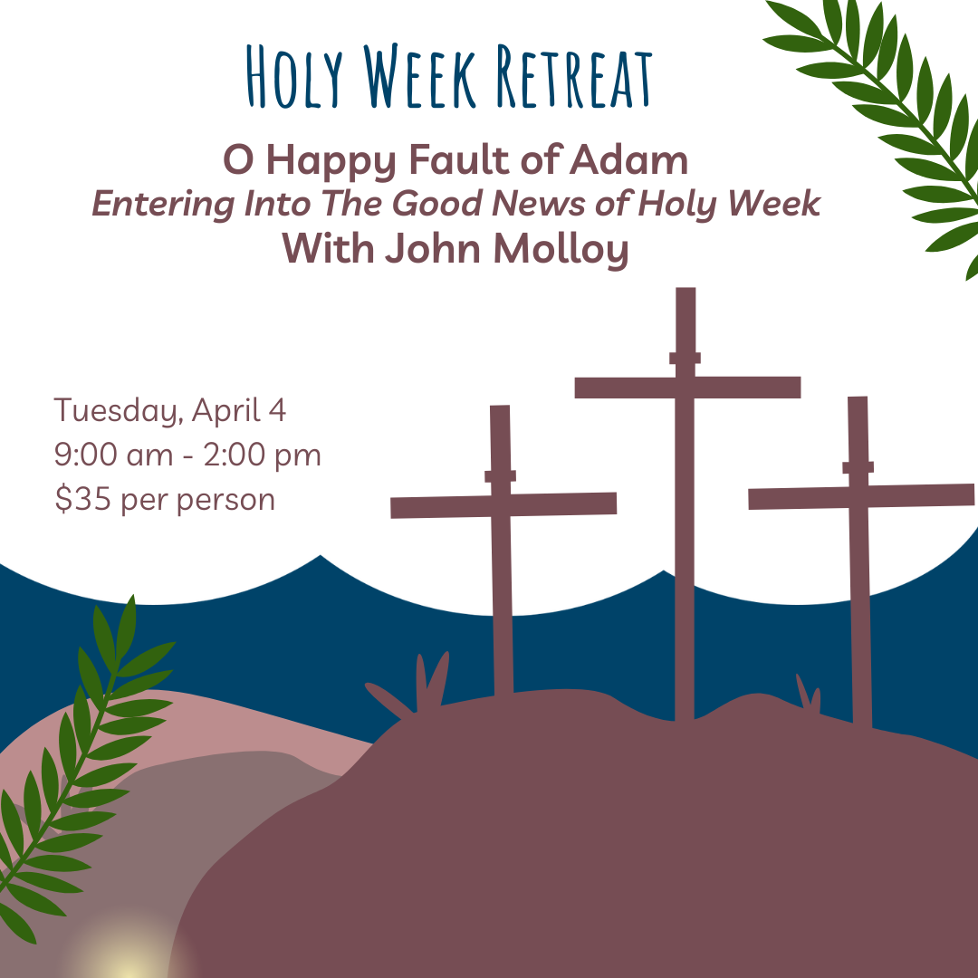 Holy Week Retreat: O Happy Fault of Adam, Entering into the Good ...