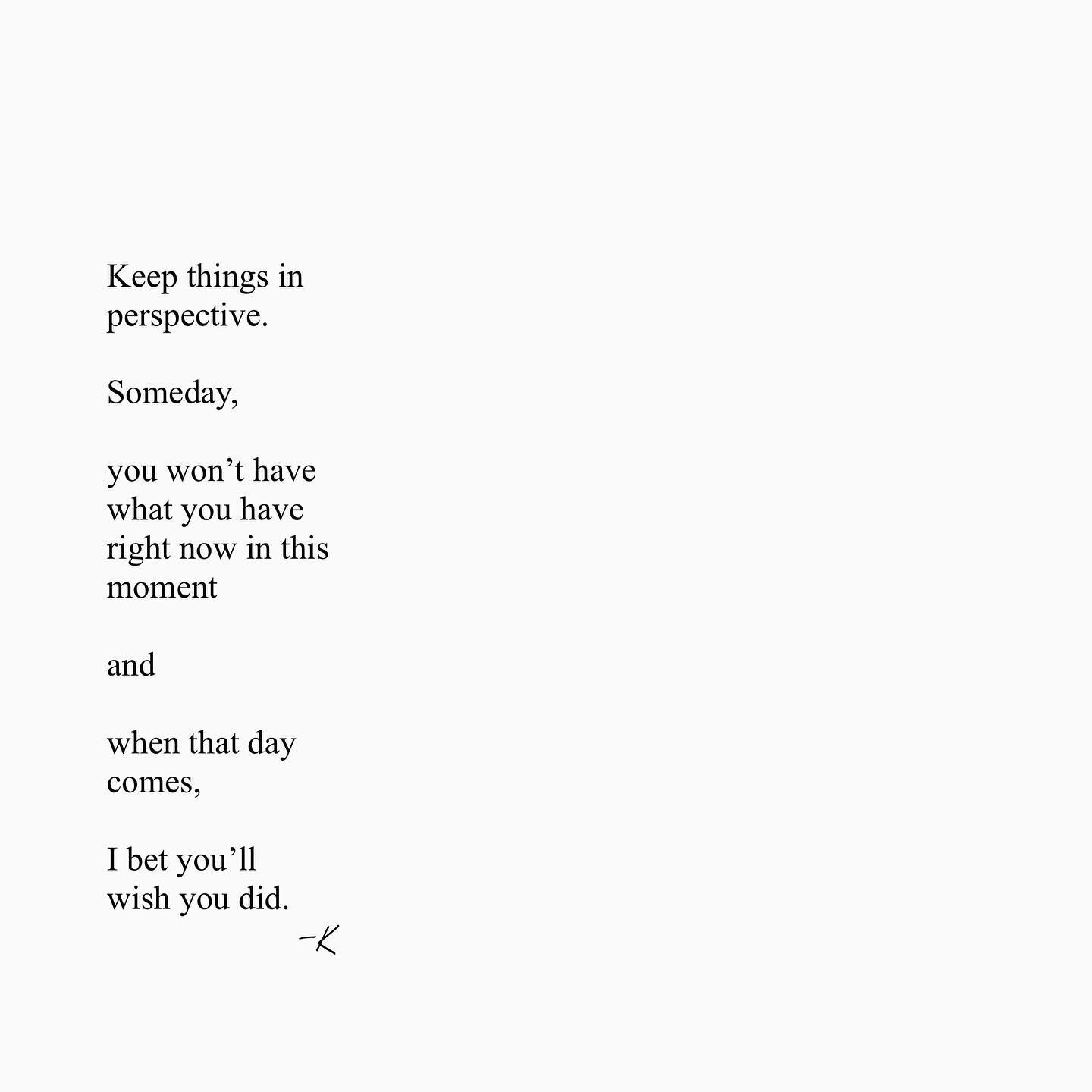 nothing lasts forever - love it all while it’s here ... don’t complain, instead, find gratitude - time eventually runs out, you can’t hold onto it. How do you want to remember these days? If you keep wishing you were somewhere else,