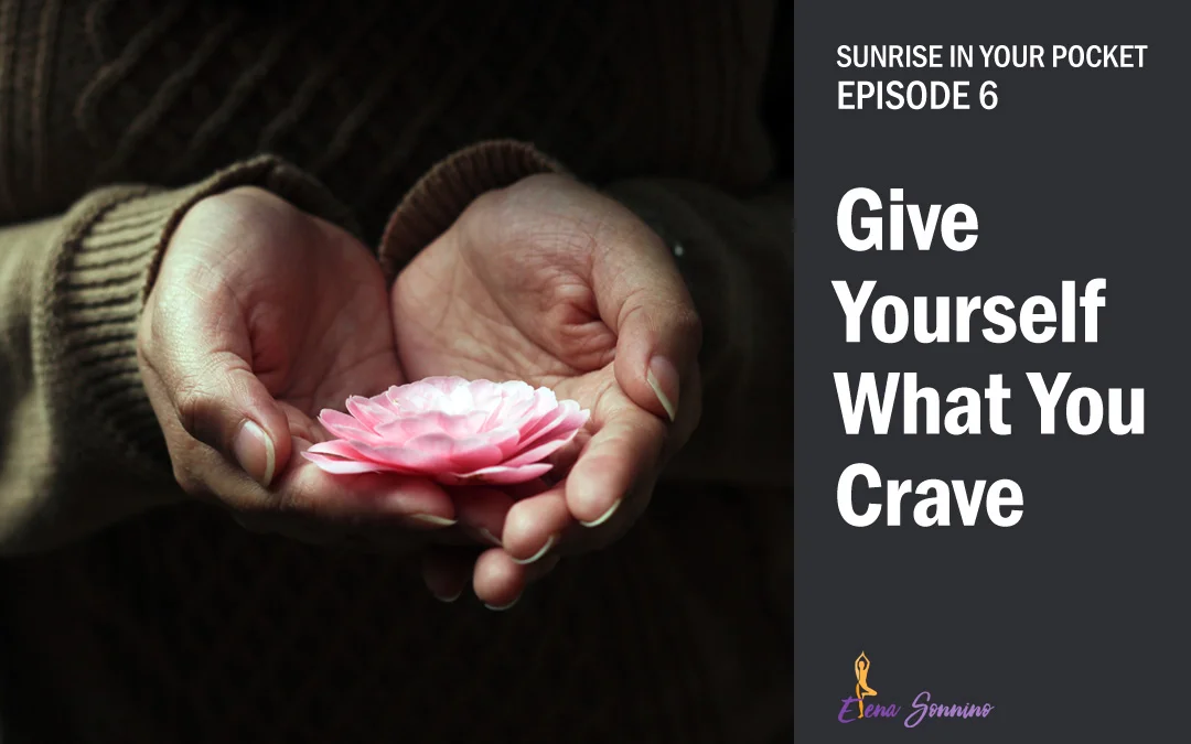 give-yourself-what-you-crave-sunrise-in-your-pocket-episode-6.jpg