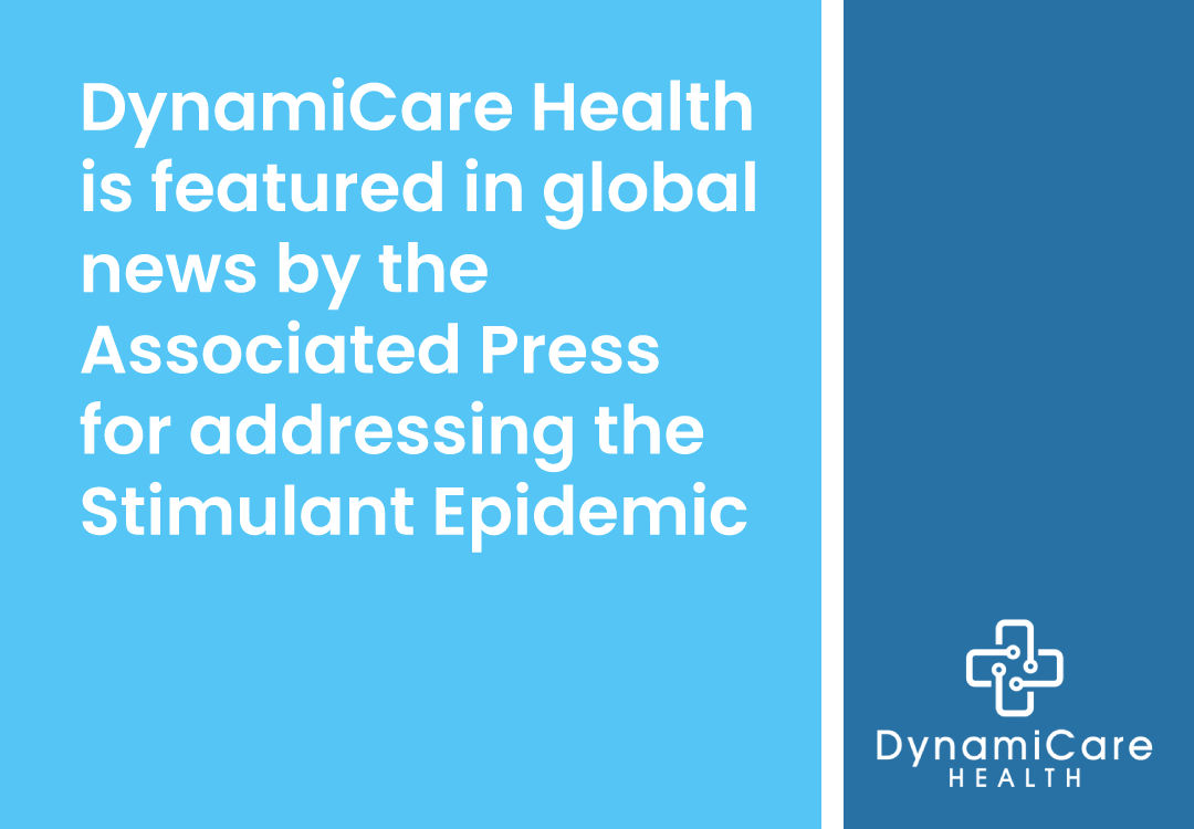 DynamiCare Health Is Featured in Global News by the Associated Press for Addressing the Stimulant Epidemic
