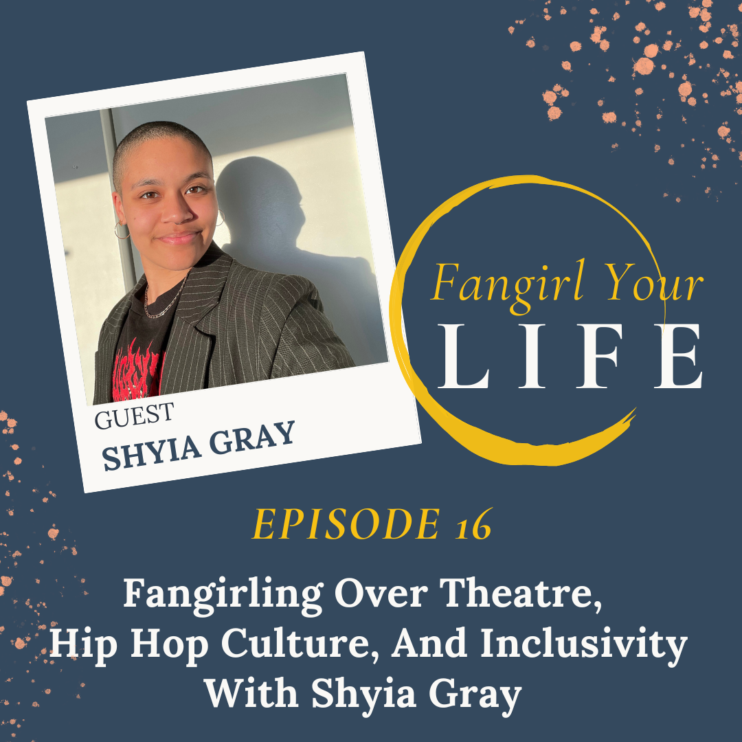 Fangirling Over Theatre, Hip Hop Culture, And Inclusivity With Shyia Gray 
