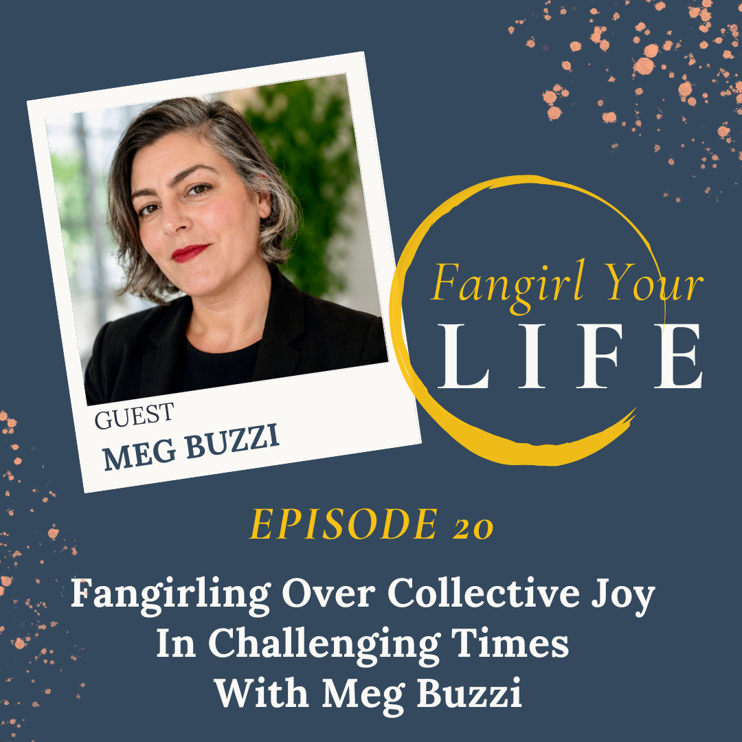 Fangirling Over Collective Joy  In Challenging Times  With Meg Buzzi