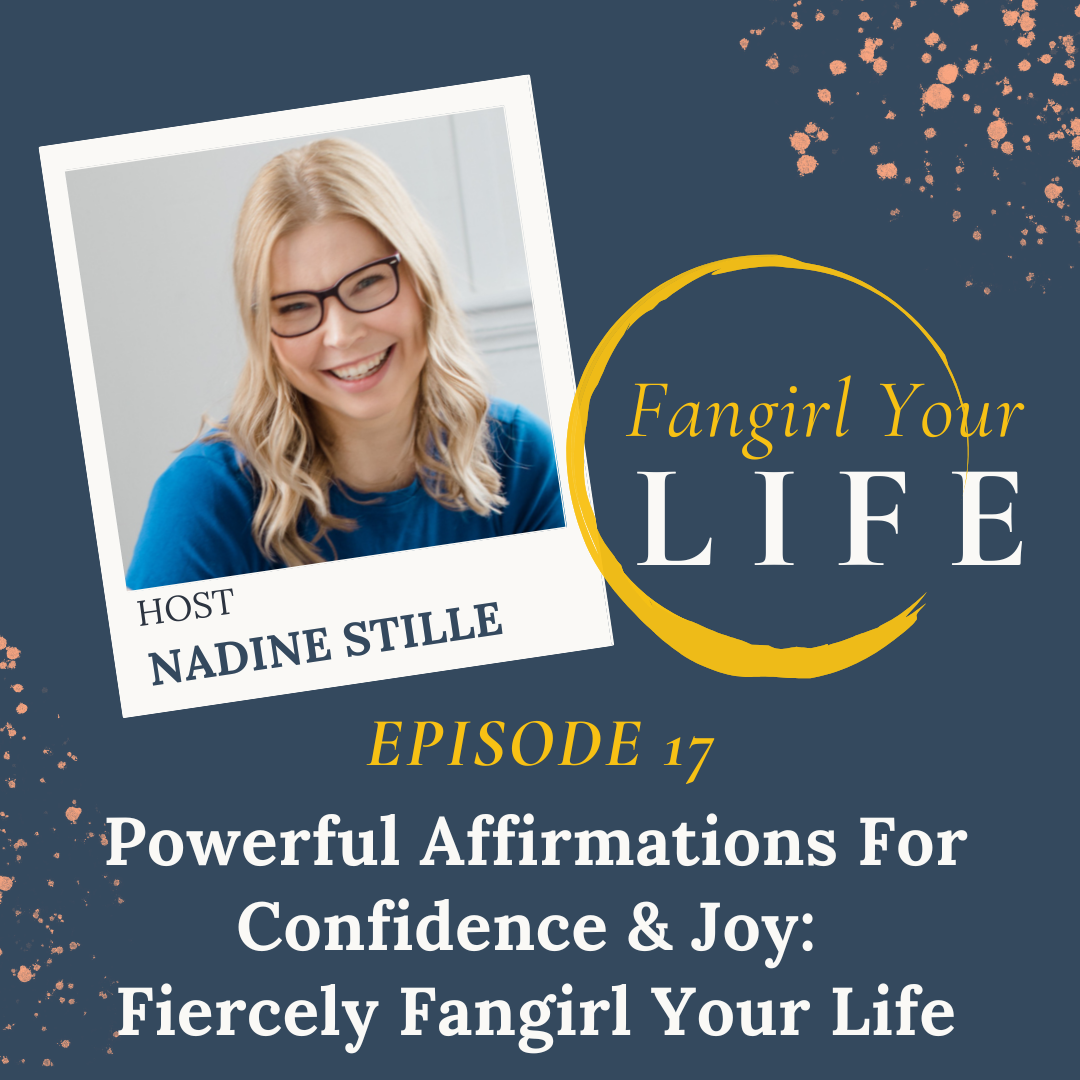Fangirl Your Life Podcast with Nadine Stille_Powerful Affirmations For Confidence & Joy Fiercely Fangirl Your Life