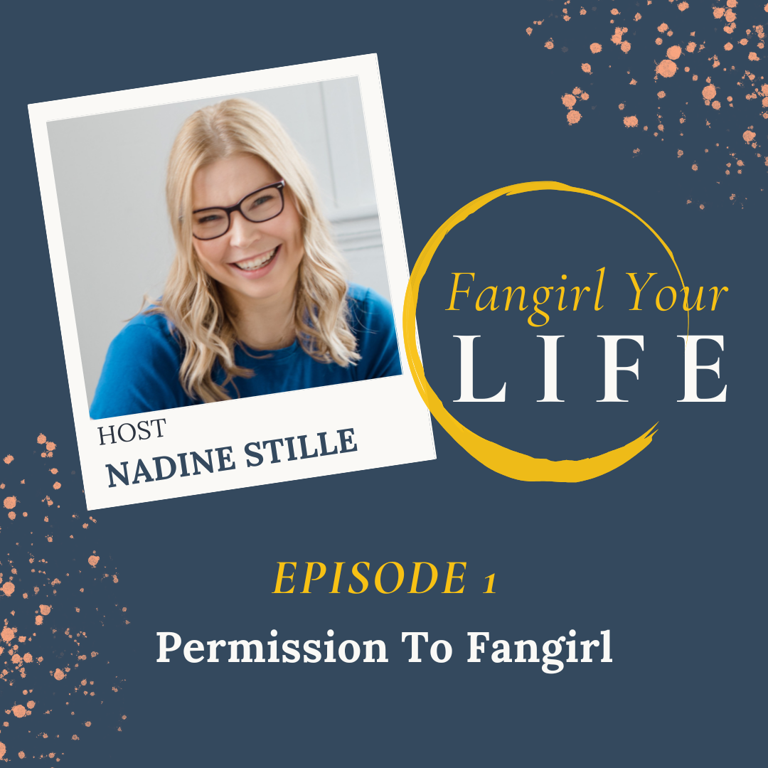 Fangirl Your Life Podcast Episode 1_Permission To Fangirl With Nadine Stille.png