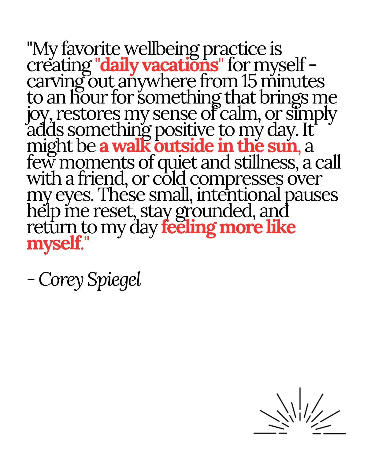 Commit to making room for what puts a smile on your face. The walk. The coffee run. The thing you do just because you love it. Give joy a regular place in your day, and it becomes something you can count on&mdash;and look forward to. 

What do you do