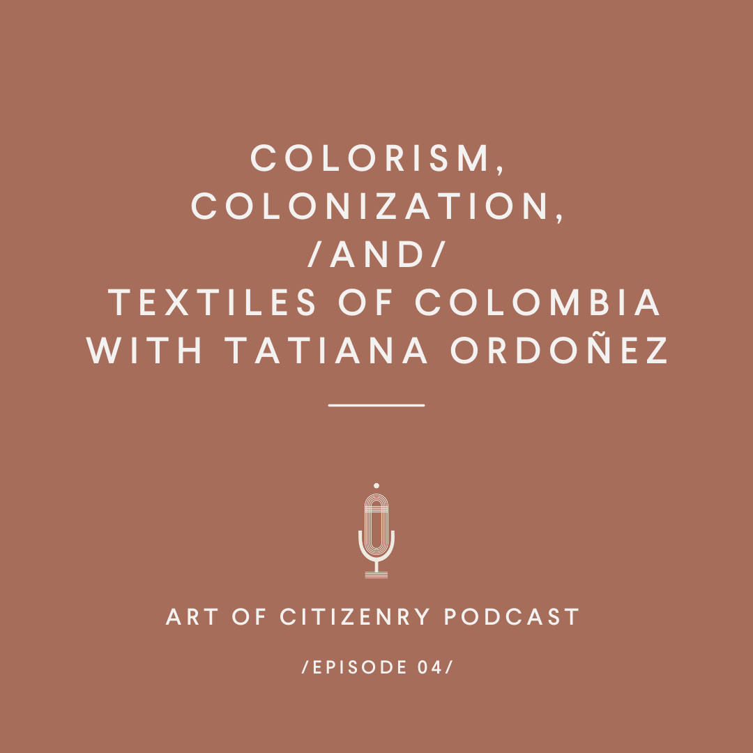 Episode 04: Colorism, Colonization, and Textiles of Colombia with Tatiana Ordoñez