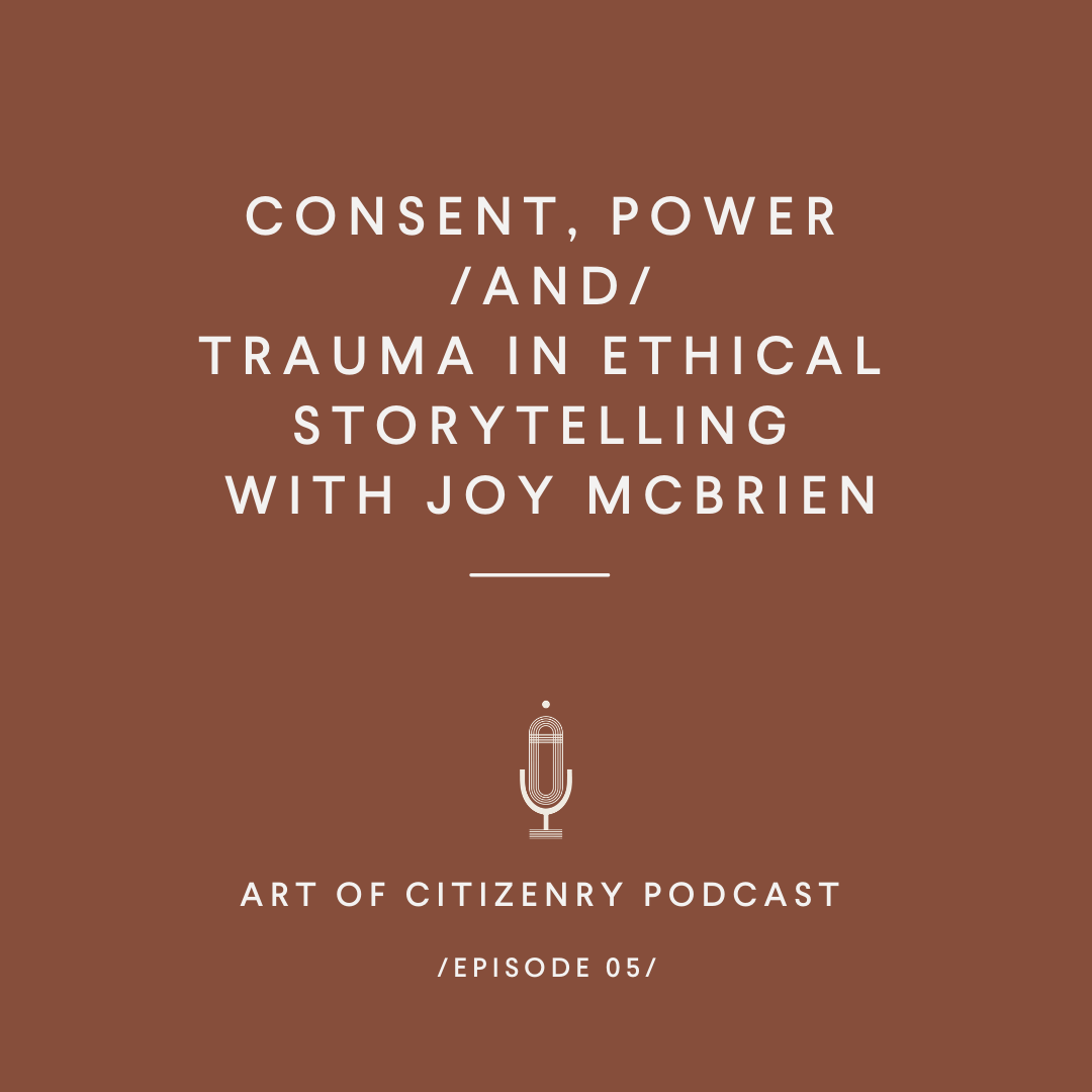 Episode 05: Consent, Power + Trauma in Ethical Storytelling with Joy McBrien