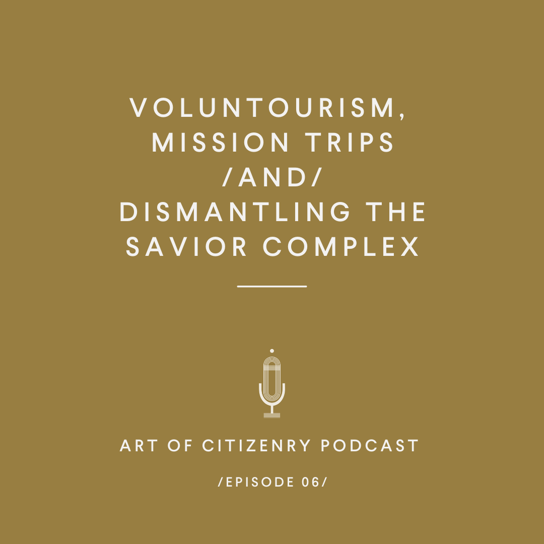 Episode 06: Voluntourism, Mission Trips + Dismantling the Savior Complex