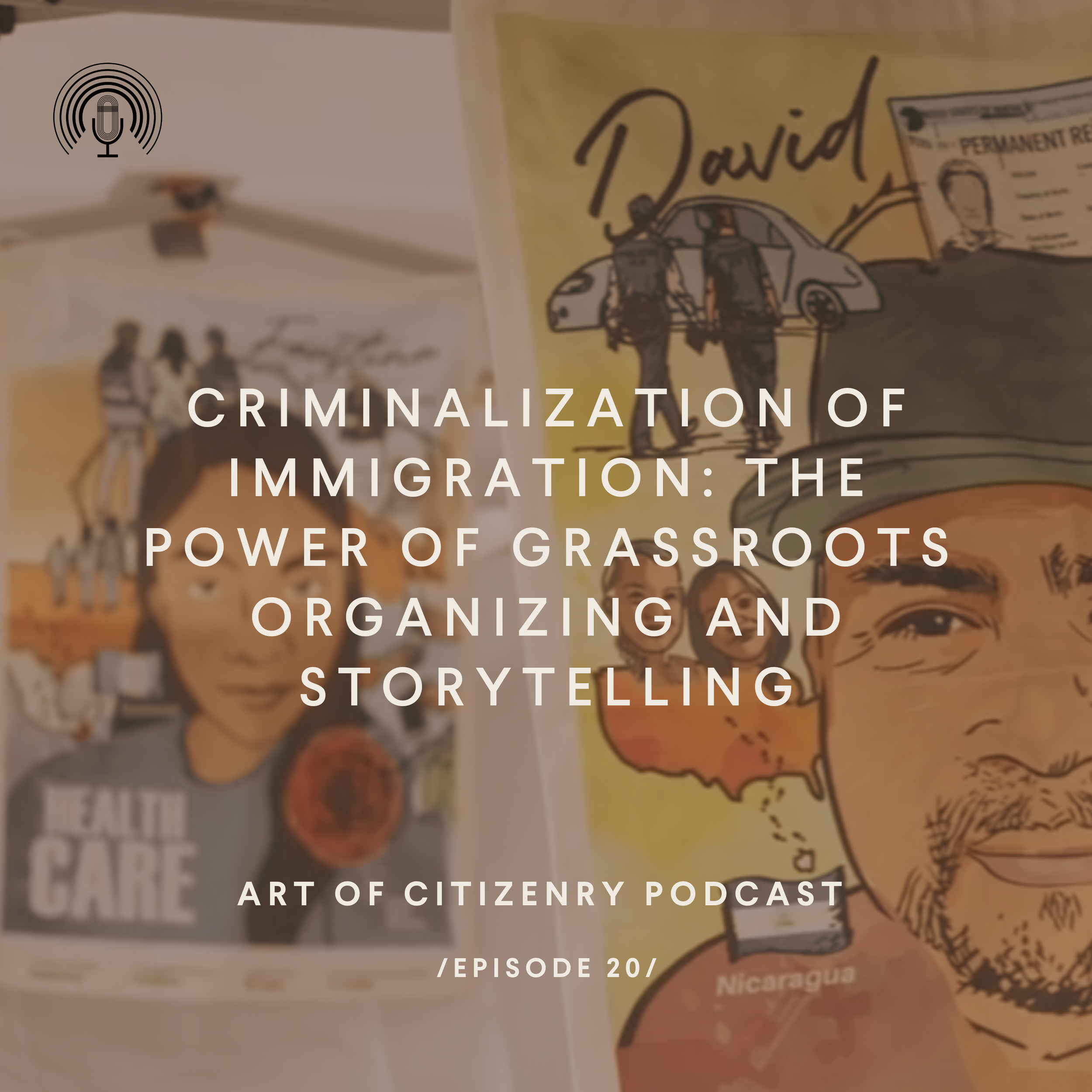 Episode 20: Criminalization of Immigration — The Power of Grassroots Organizing and Storytelling 