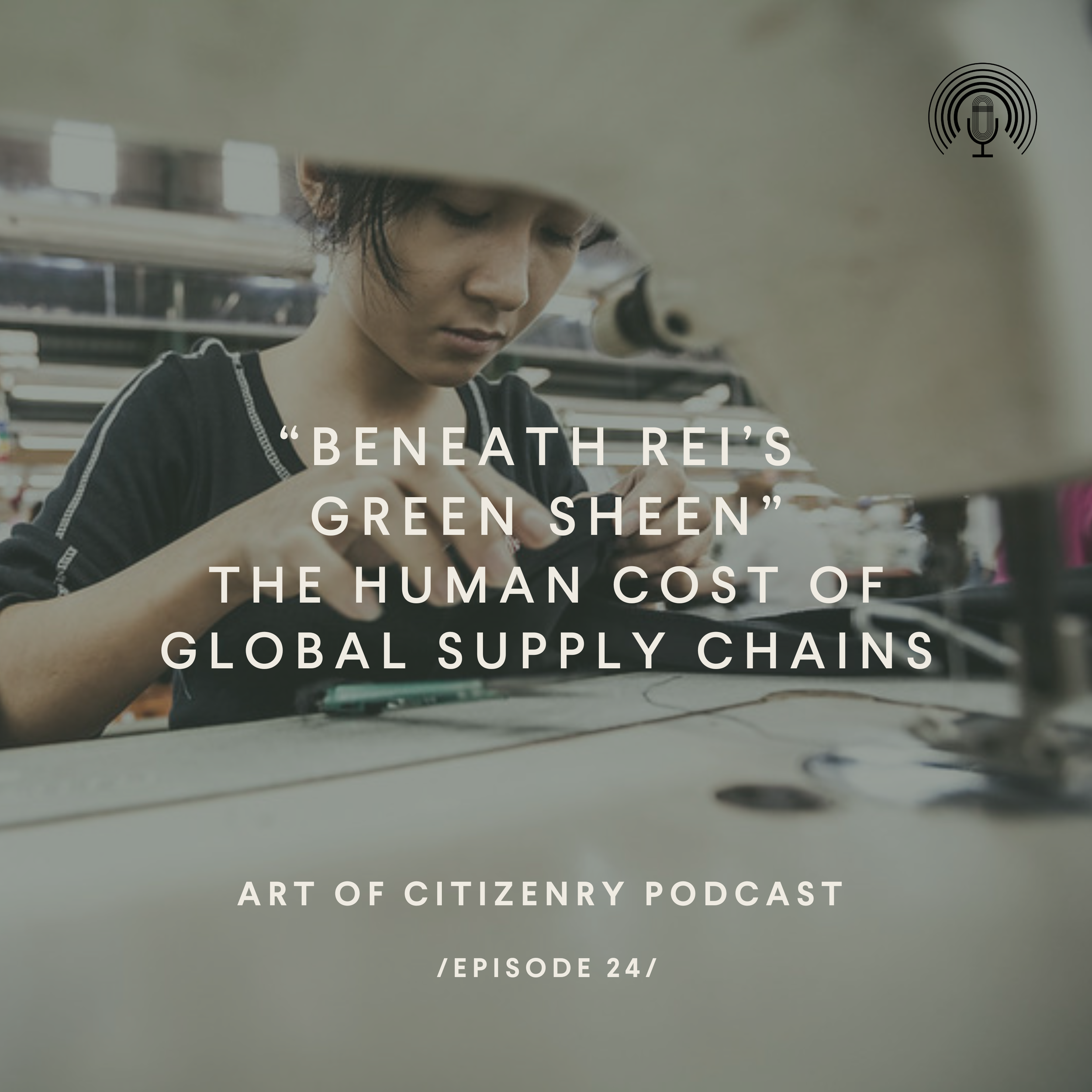 Episode 24: “Beneath REI’s Green Sheen” - The Human Cost of Global Supply Chains