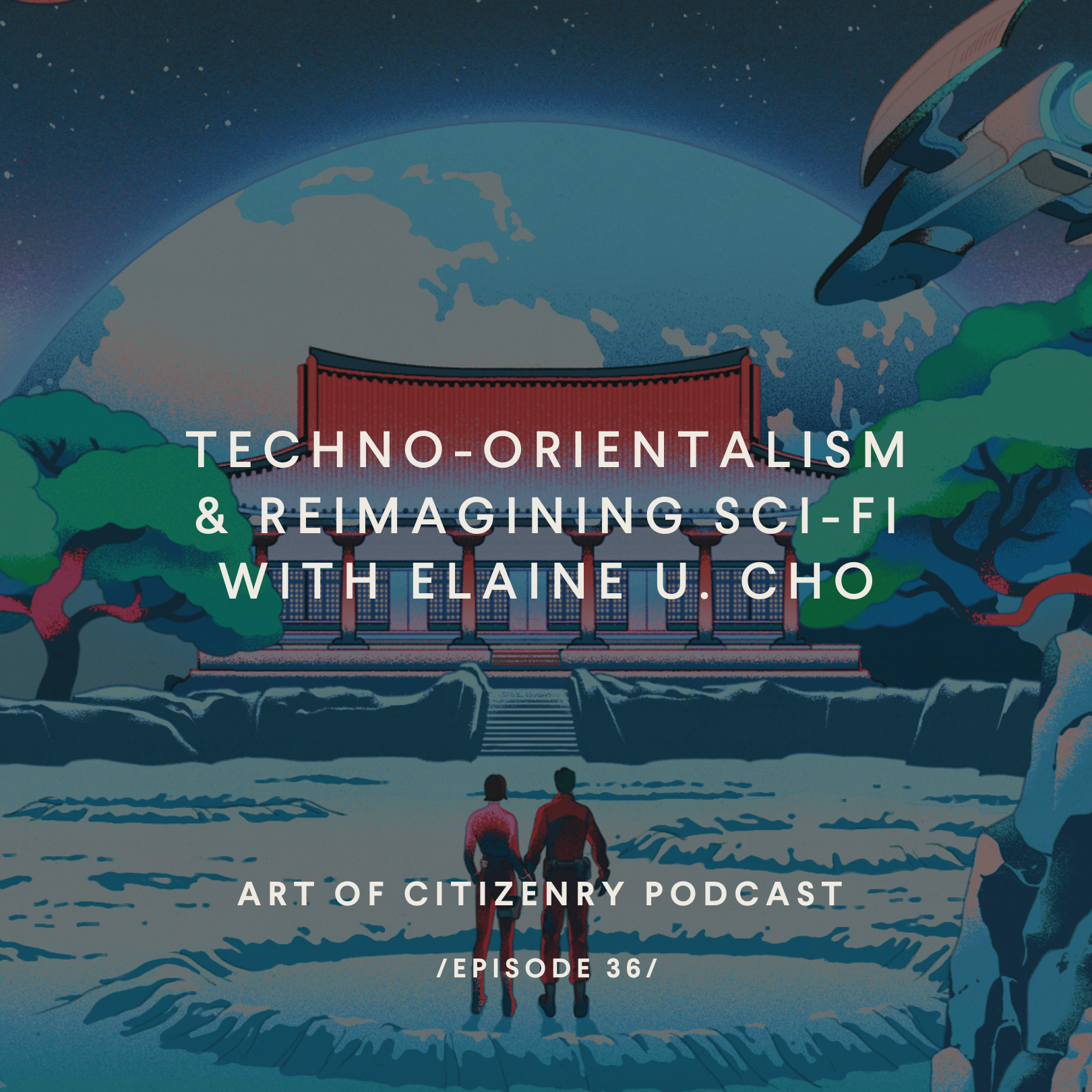 Episode 36: Techno-Orientalism &amp; Reimagining Sci-Fi with Elaine U Cho