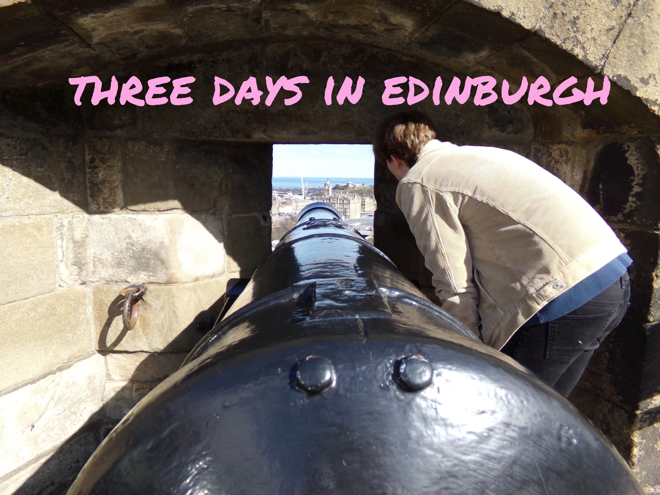 Three Days In Edinburgh (A Mini Guide)