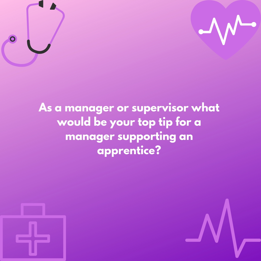 Copy of As a manager or supervisor what would be your top tip for a manager supervising an apprentice? Question