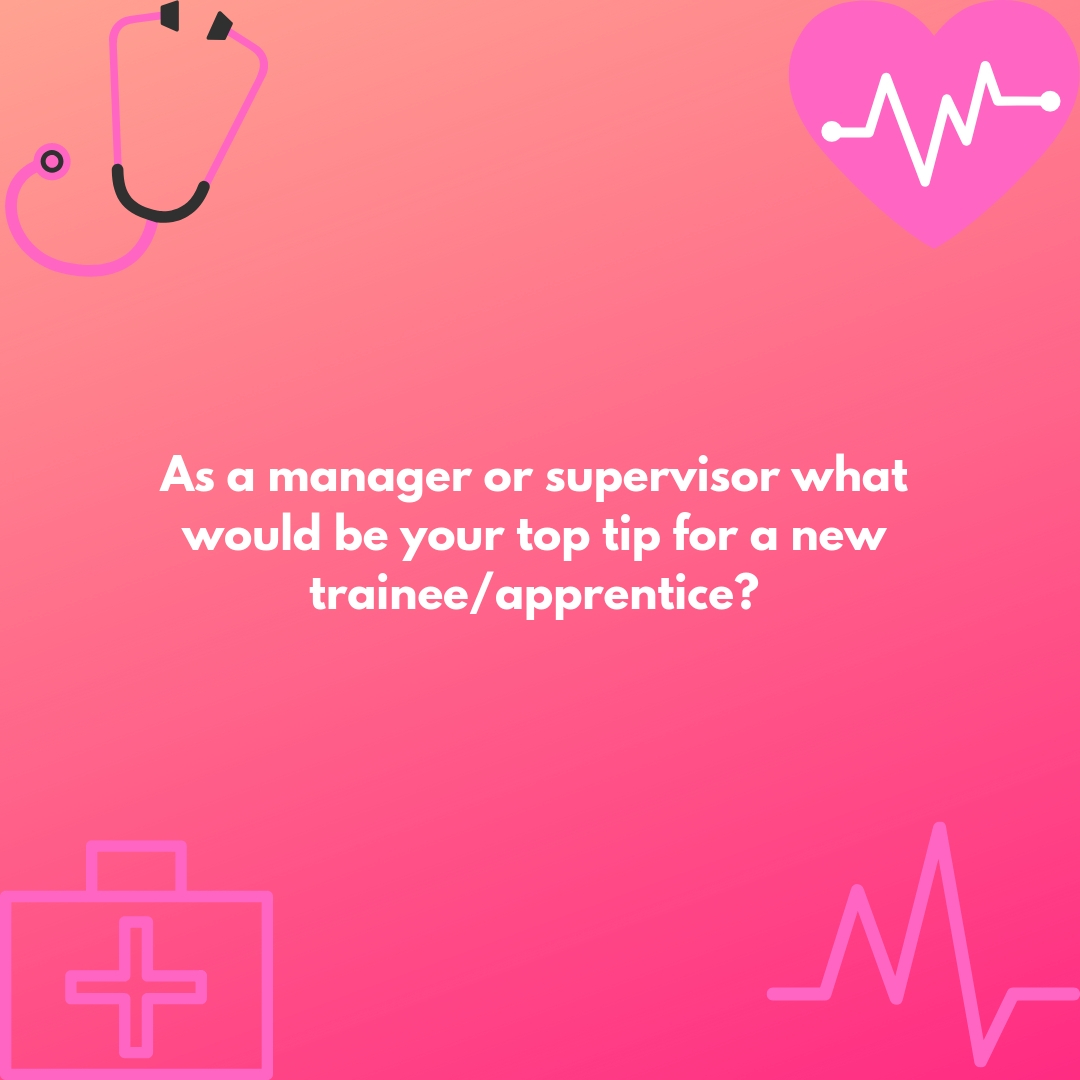 As a manager or supervisor what would be your top tip for a new trainee / apprentice? Question