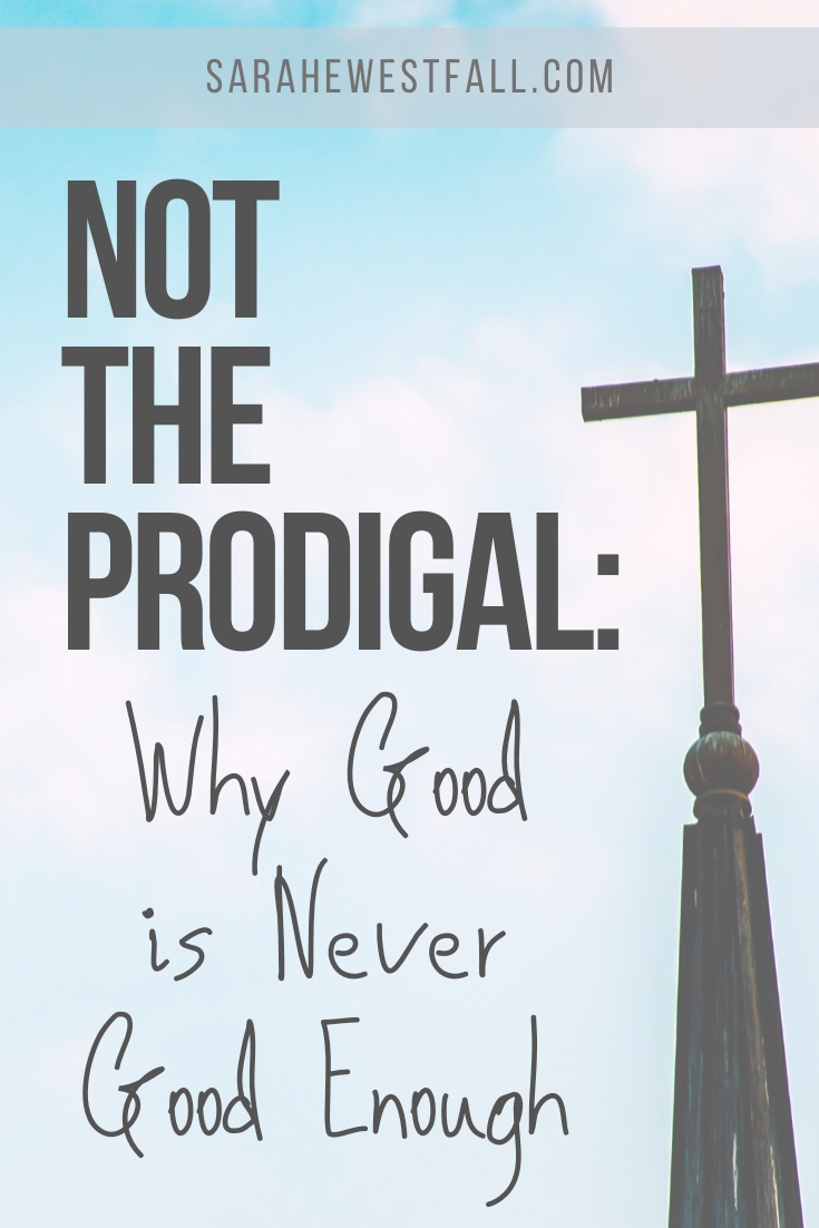 Not The Prodigal Why Good Is Never Good Enough Not The Prodigal Why Good Is Never Good Enough