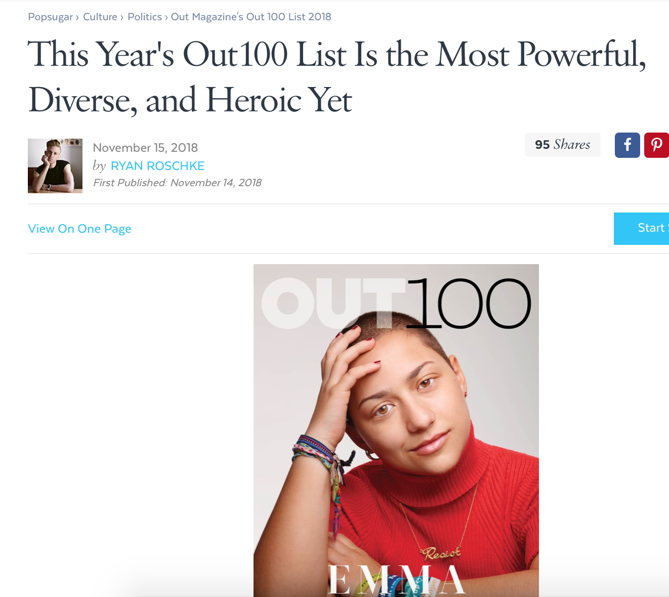 POP SUGAR “The list was curated by Out 's executive editor, R. Kurt Osenlund. ‘Women saw more hard-won, long-delayed acknowledgment in 2018 than perhaps in any other year in our nation's history, and that has included LGBTQ women,’ he said. ‘We weren't just adamant about including a wide range of women—we simply looked at the culture and saw what was happening.’”