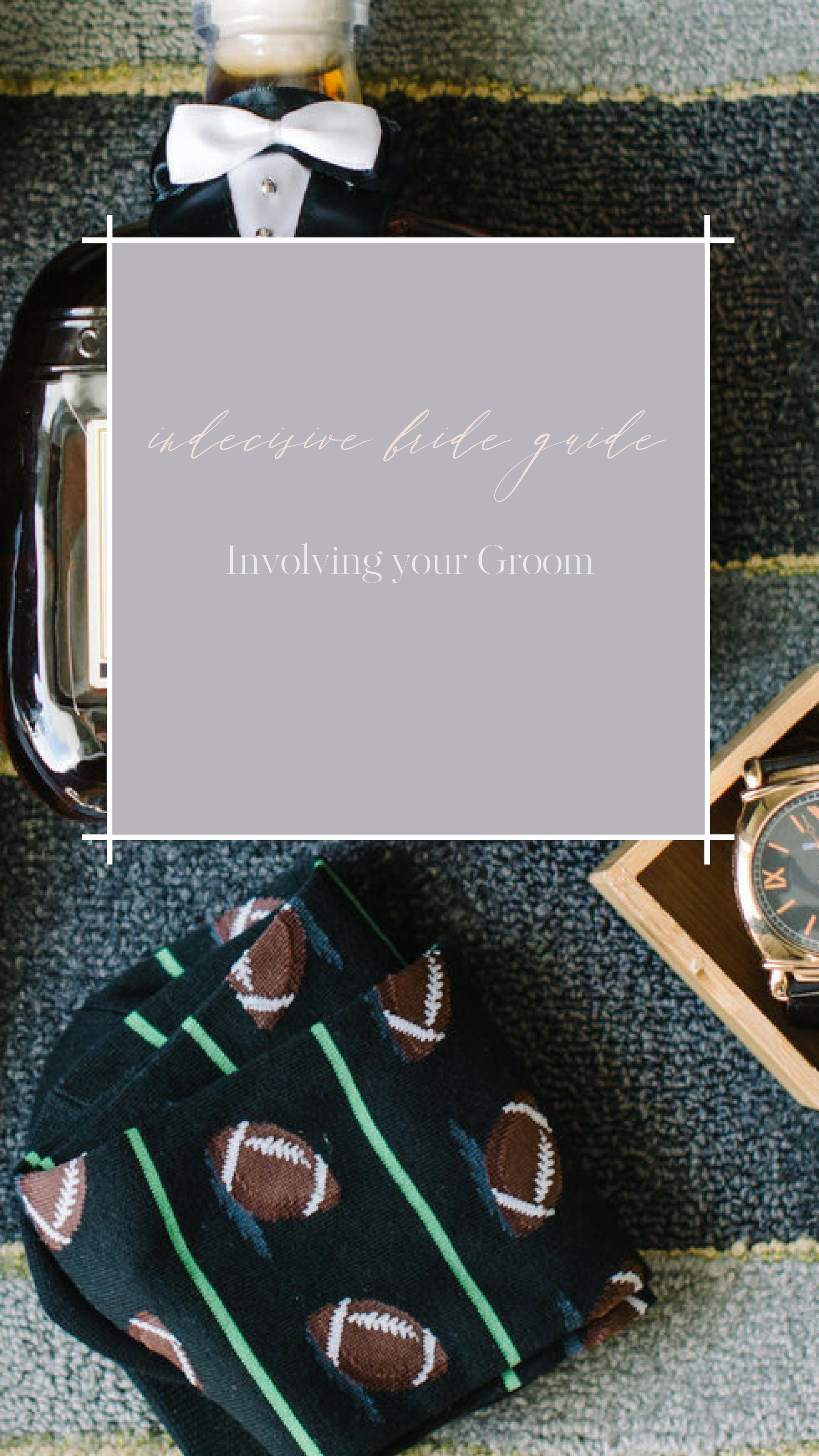 Indecisive Bride’s Guide: Involving your Groom