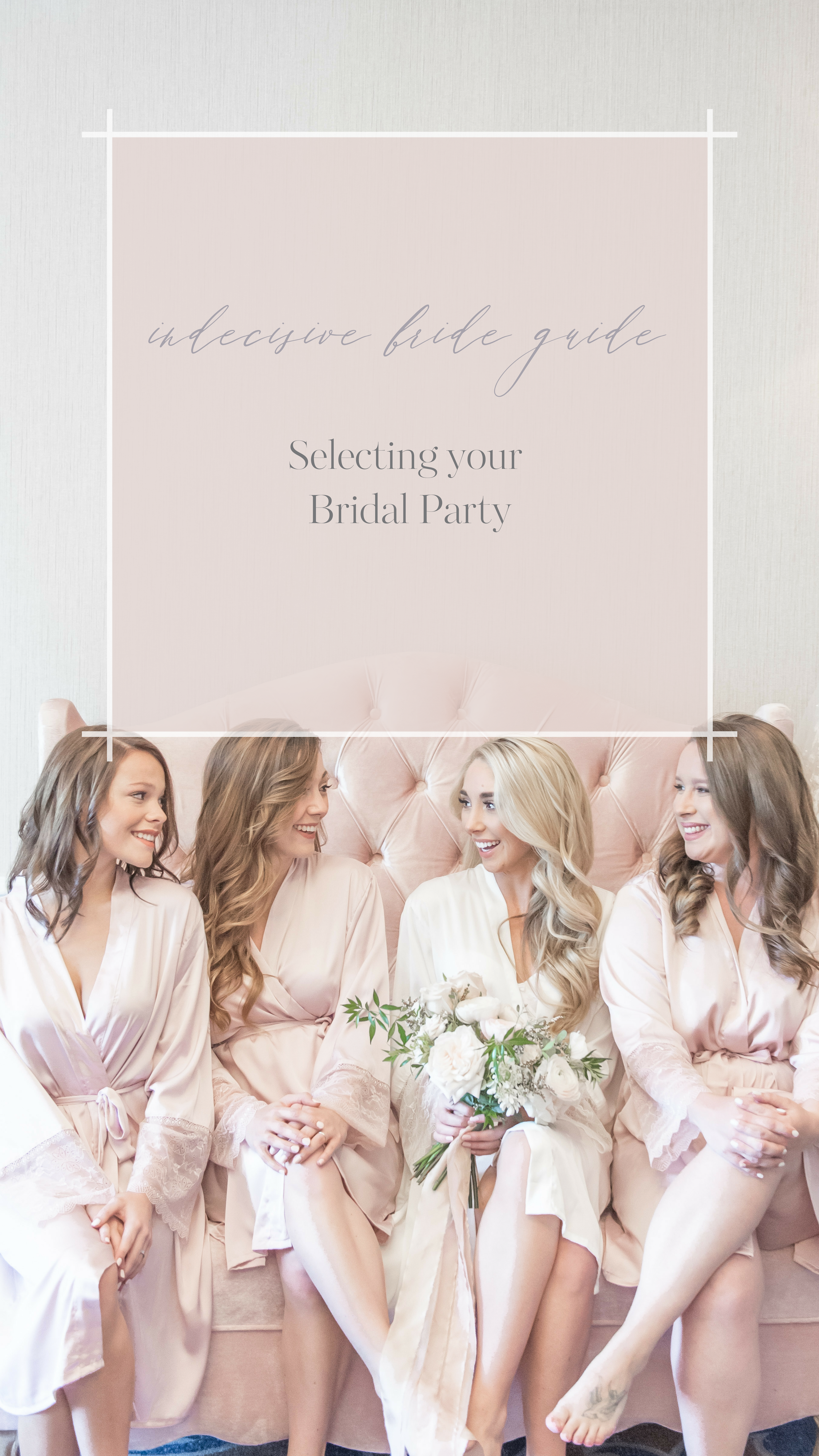 The Indecisive Bride’s Guide to Selecting your Bridal Party