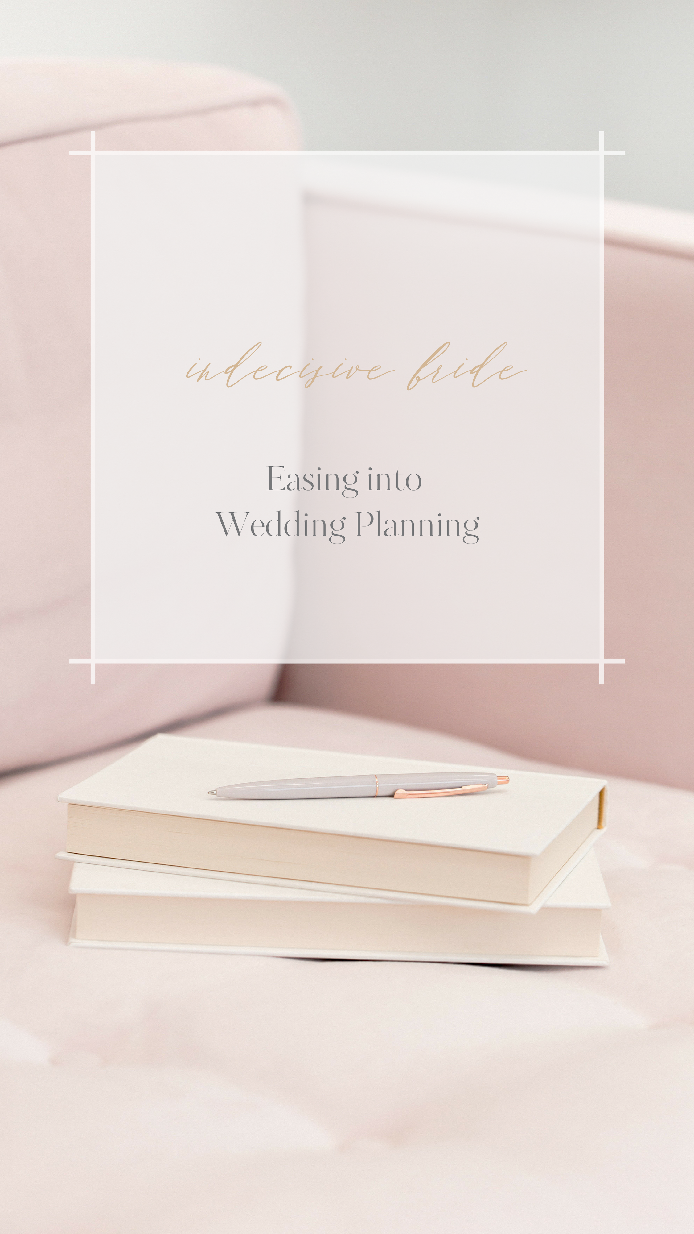 The Indecisive Bride’s Guide to Easing into Wedding Planning