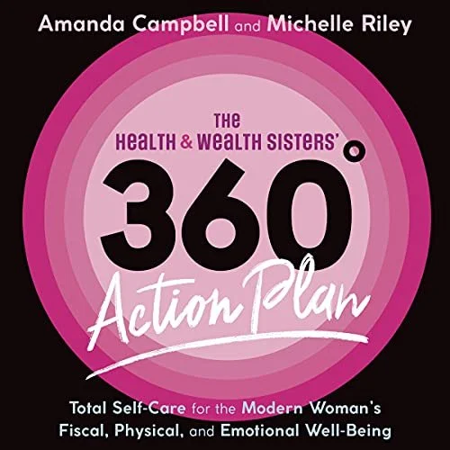 The Health & Wealth Sisters' 360° Action Plan: Total Self-Care for the Modern Woman's Fiscal, Physical, and Emotional Well-Being