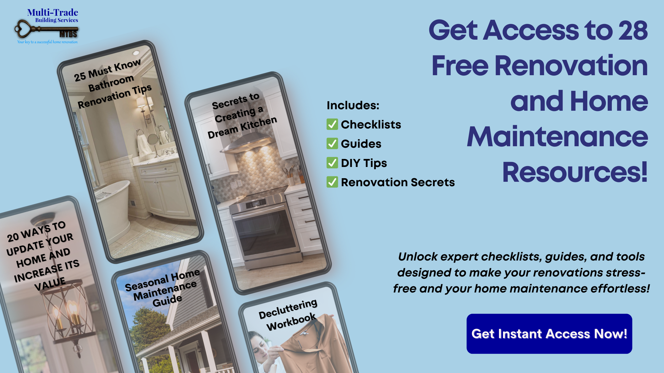 Sign up for instant access to 28 free renovation and home maintenance resources including a Seasonal Home Maintenance Guide, 20 ways to update your home and increase its value and more!