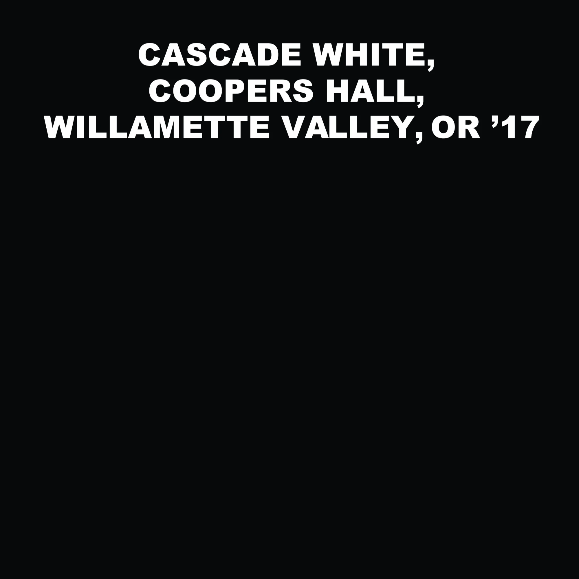 CASCADE WHITE, COOPERS HALL, WILLAMETTE VALLEY, OR ’17
