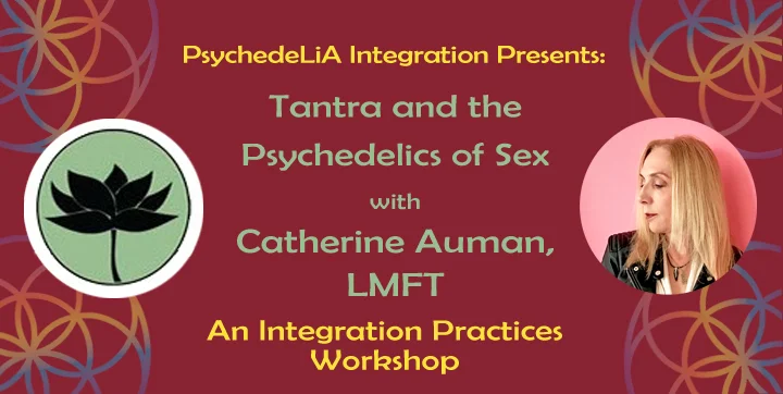 ***SOLD OUT!!*** Tantra and the Psychedelics of Sex with Catherine Auman, LMFT