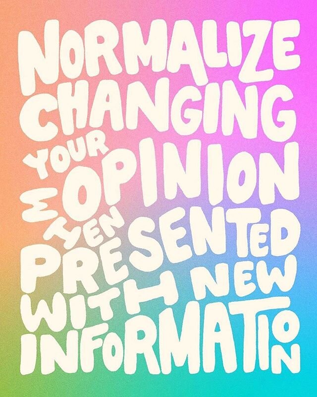 Many of us are taking in a lot of new information and learning quite a bit. It&rsquo;s okay to have a change of opinion or perspective once you&rsquo;ve learned something new. That&rsquo;s growth. That&rsquo;s development. Let&rsquo;s normalize the h