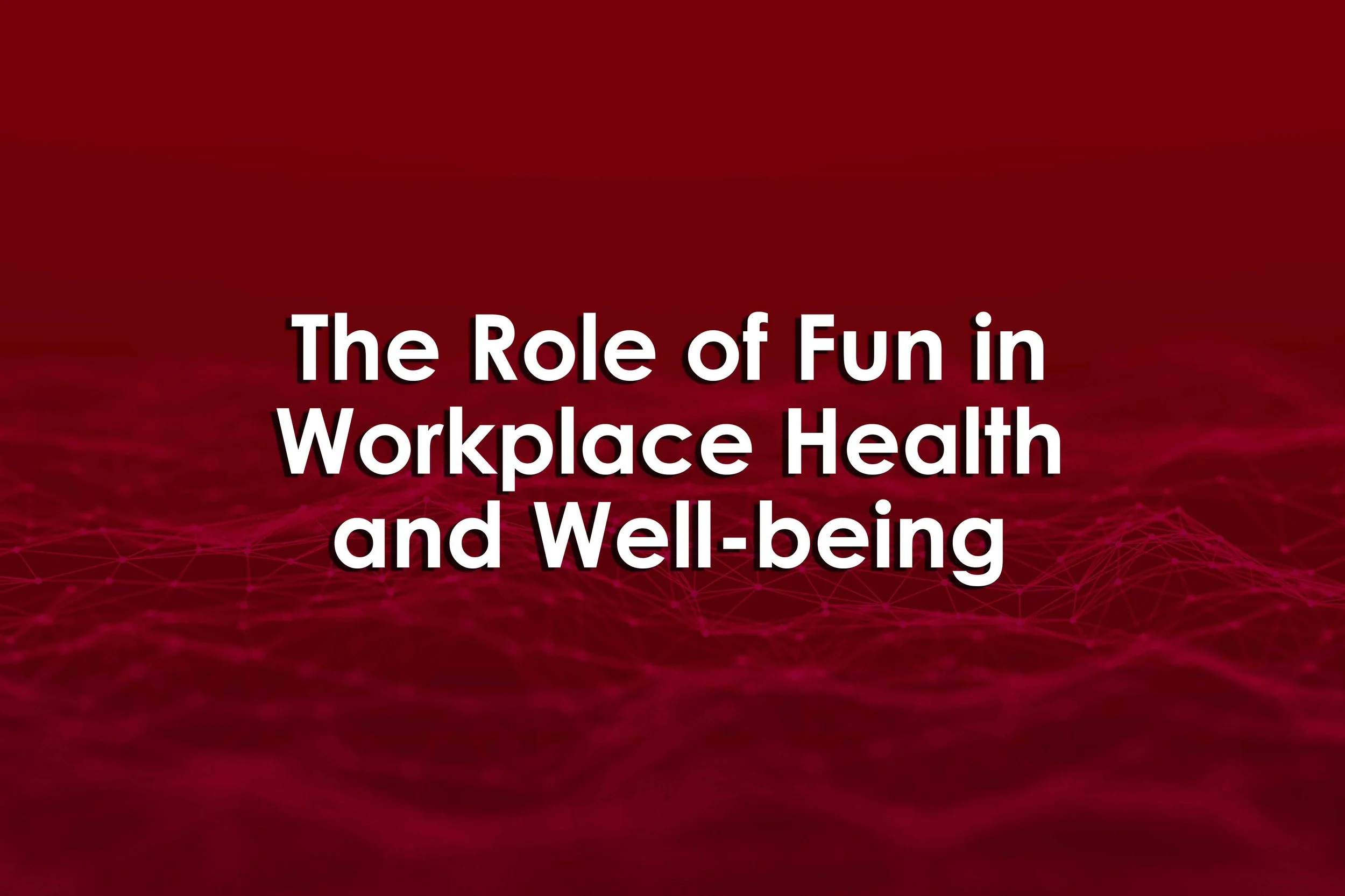 The Role of Fun in Workplace Health and Well-being