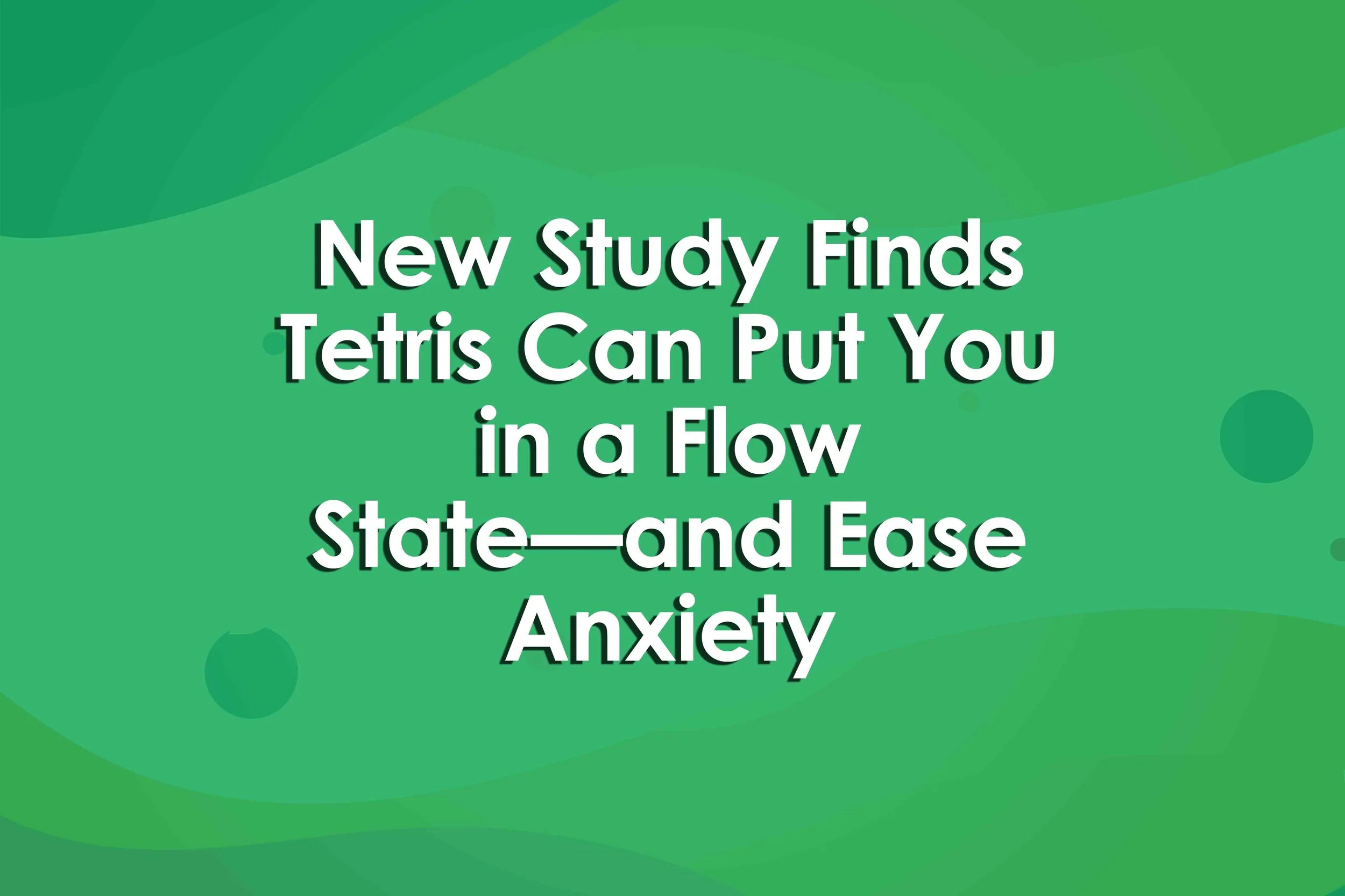 New Study Finds Tetris Can Put You in a Flow State—and Ease Anxiety