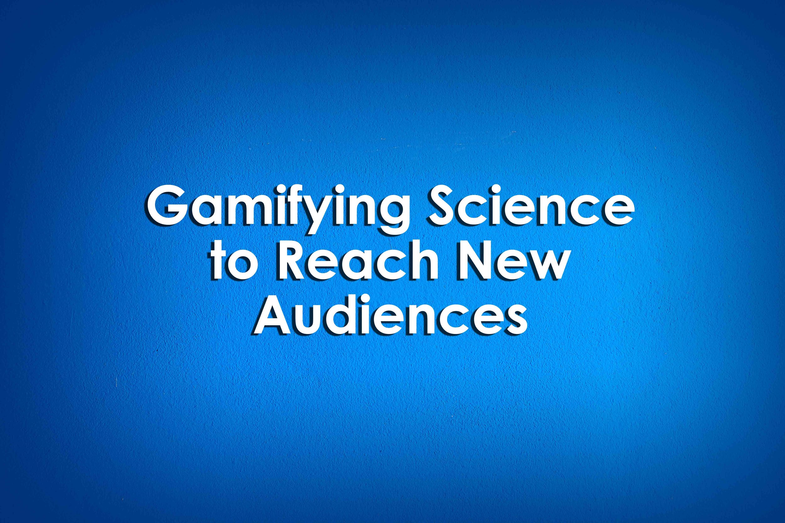 Gamifying Science to Reach New Audiences