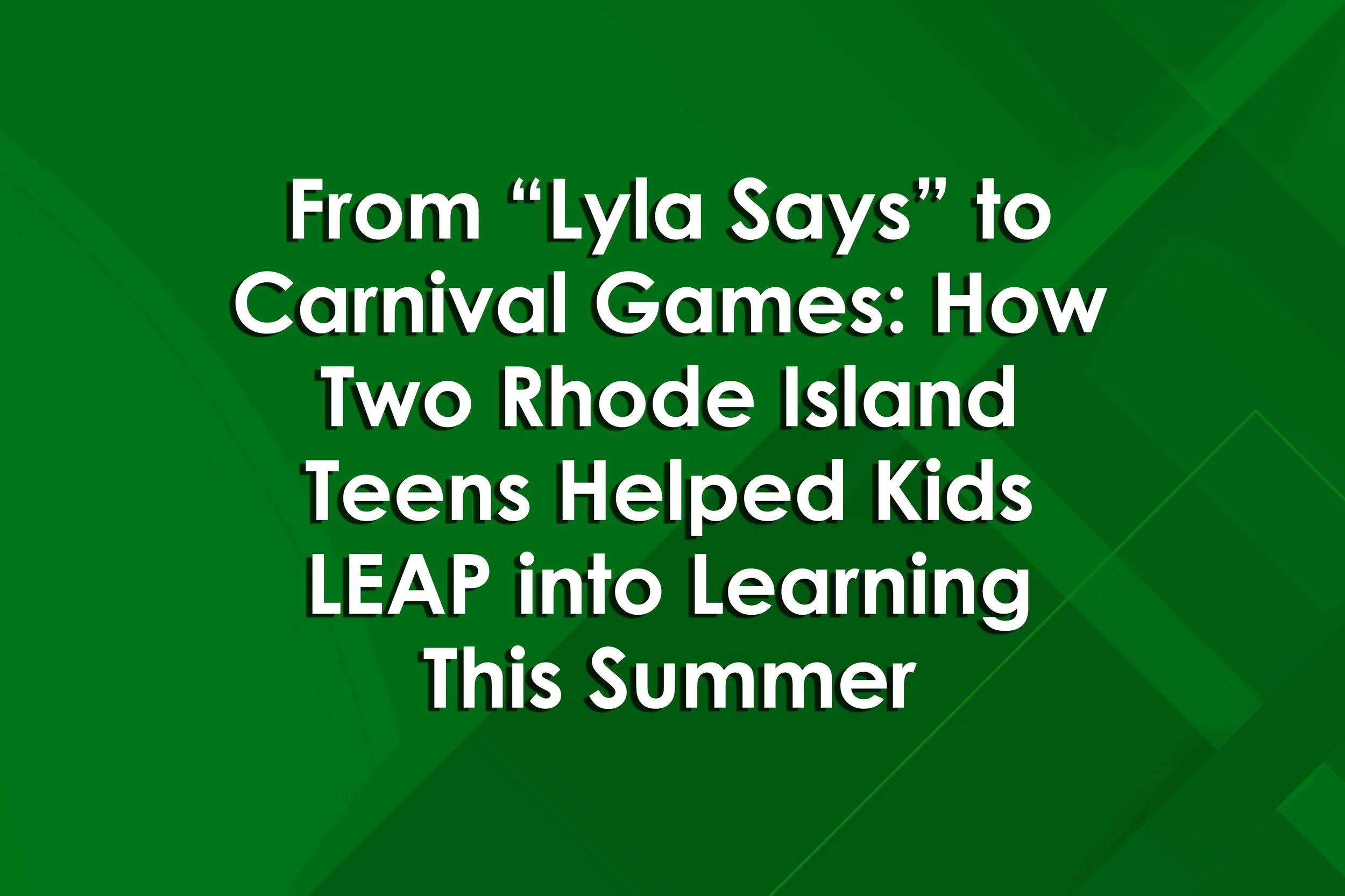 From “Lyla Says” to Carnival Games: How Two Rhode Island Teens Helped Kids LEAP into Learning This Summer