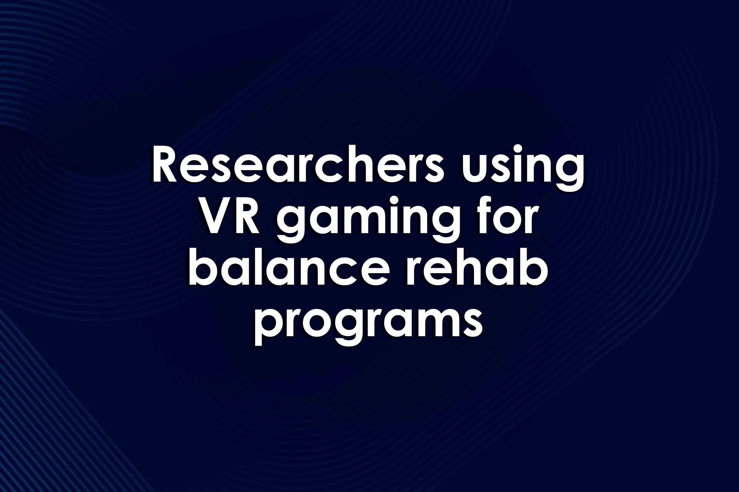 Researchers using VR gaming for balance rehab programs