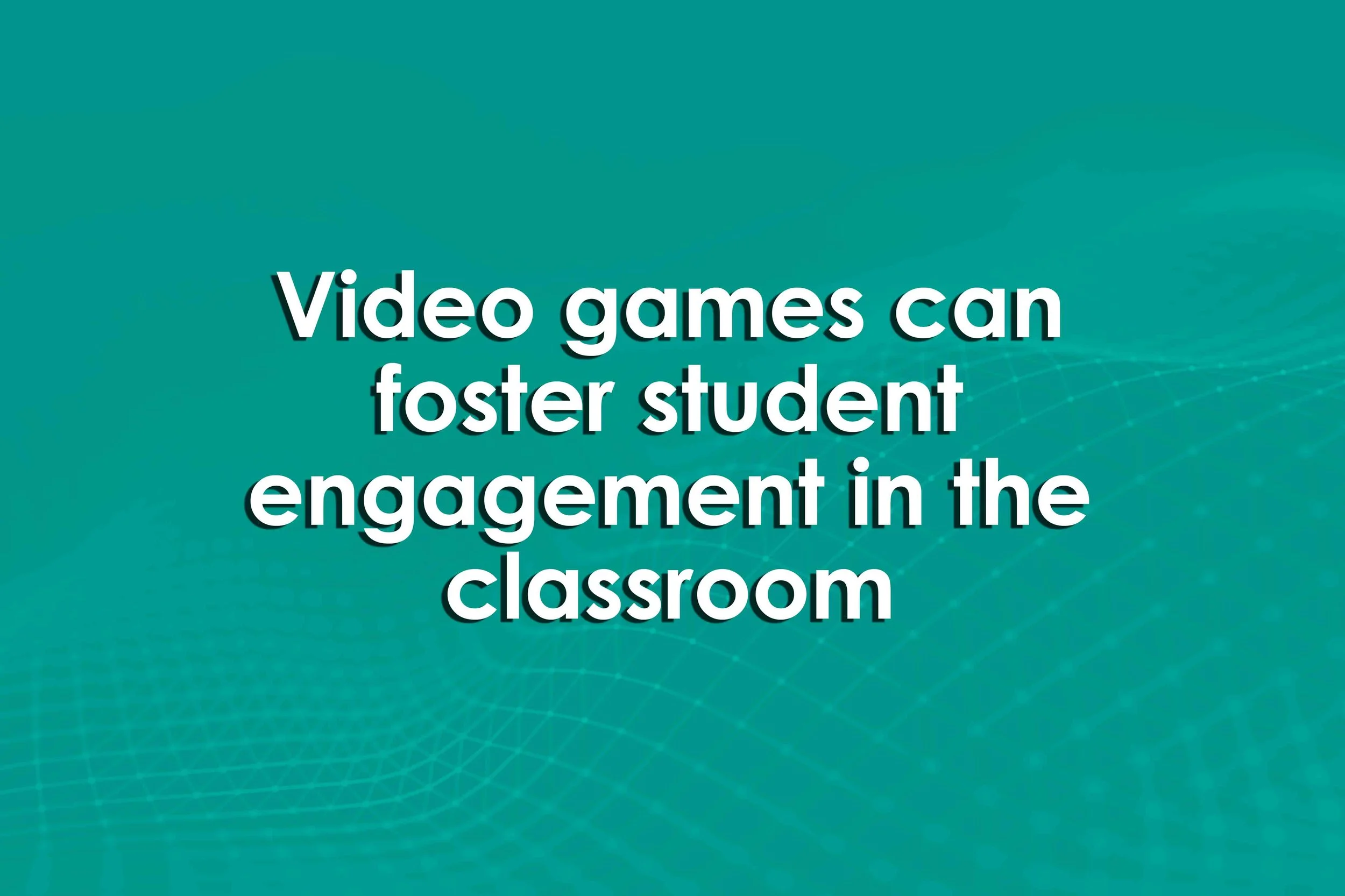Video games can foster student engagement in the classroom
