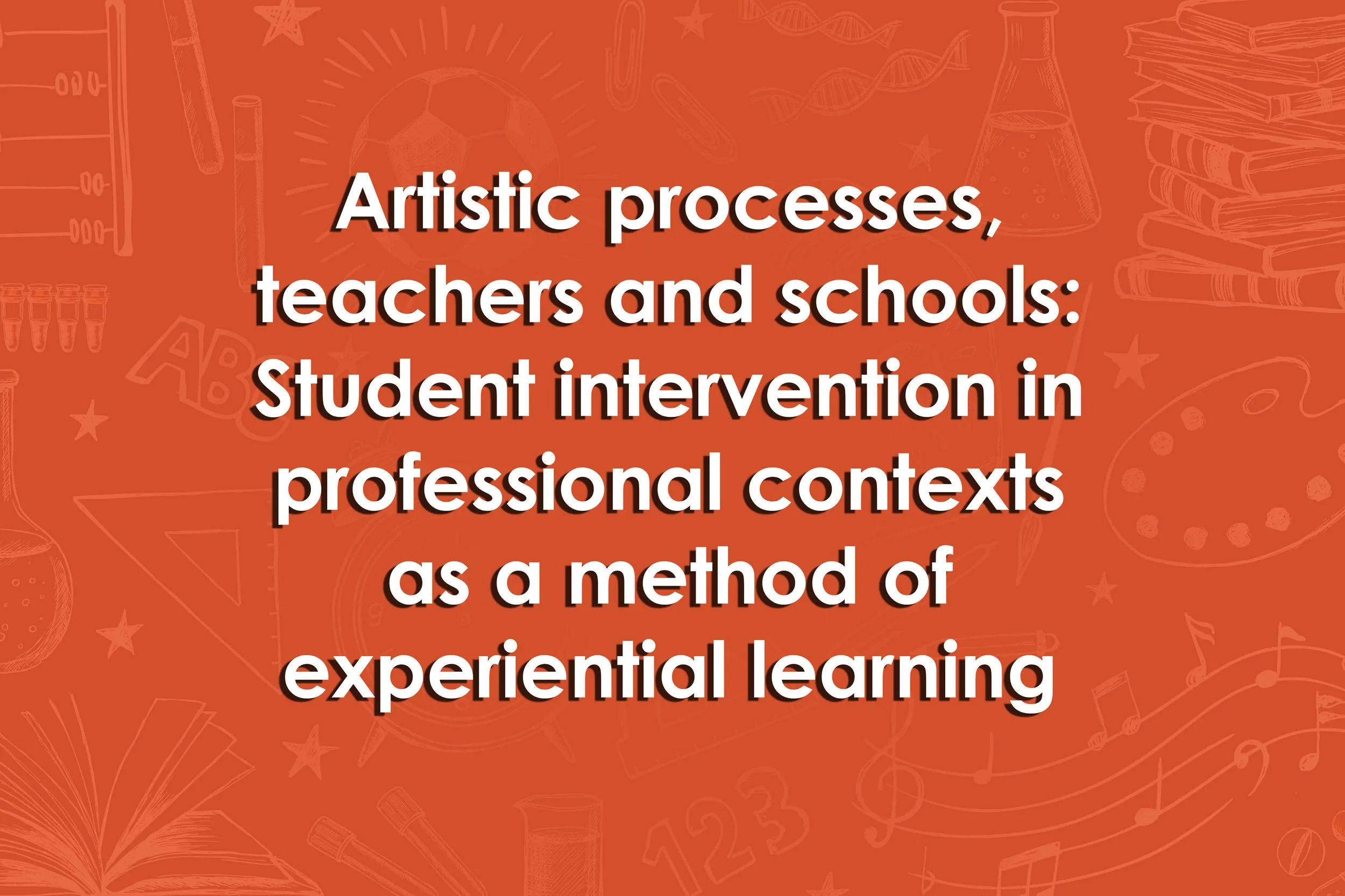 Artistic processes, teachers and schools: Student intervention in professional contexts as a method of experiential learning