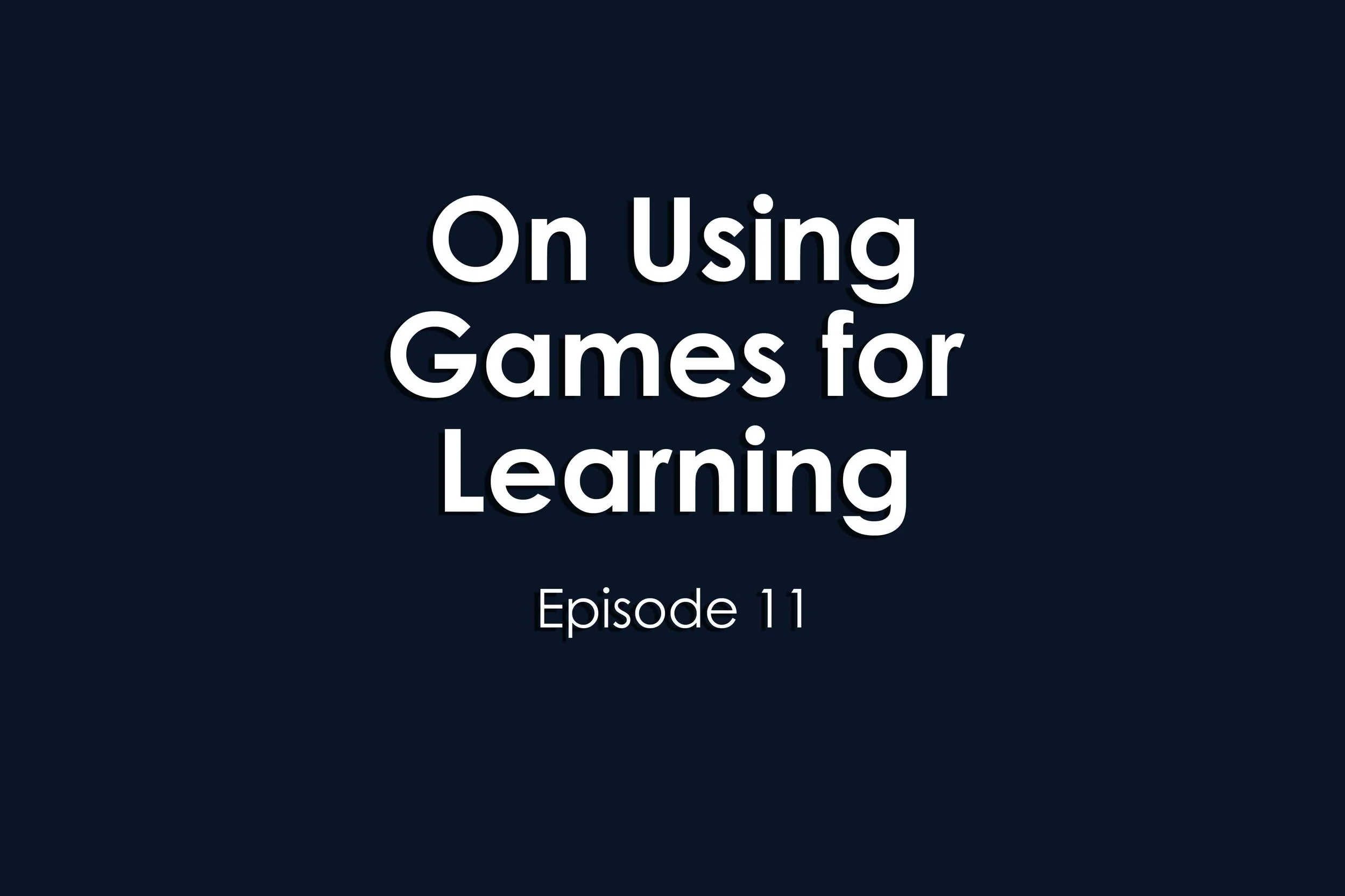 Episode 11 On Using Games for Learning