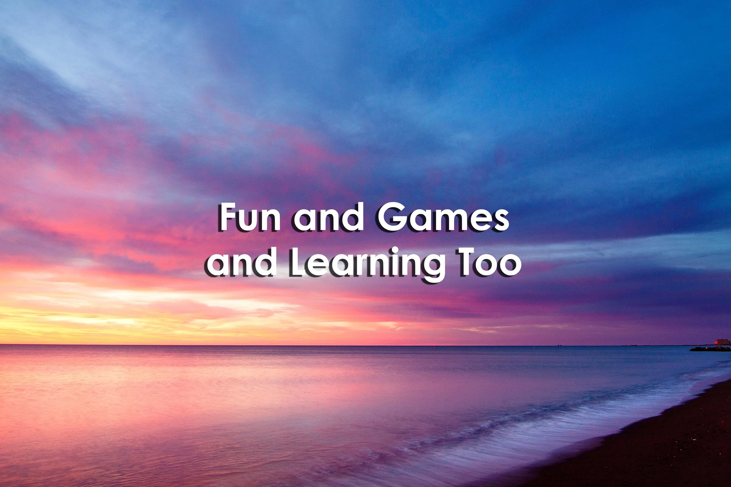 Fun and Games and Learning Too