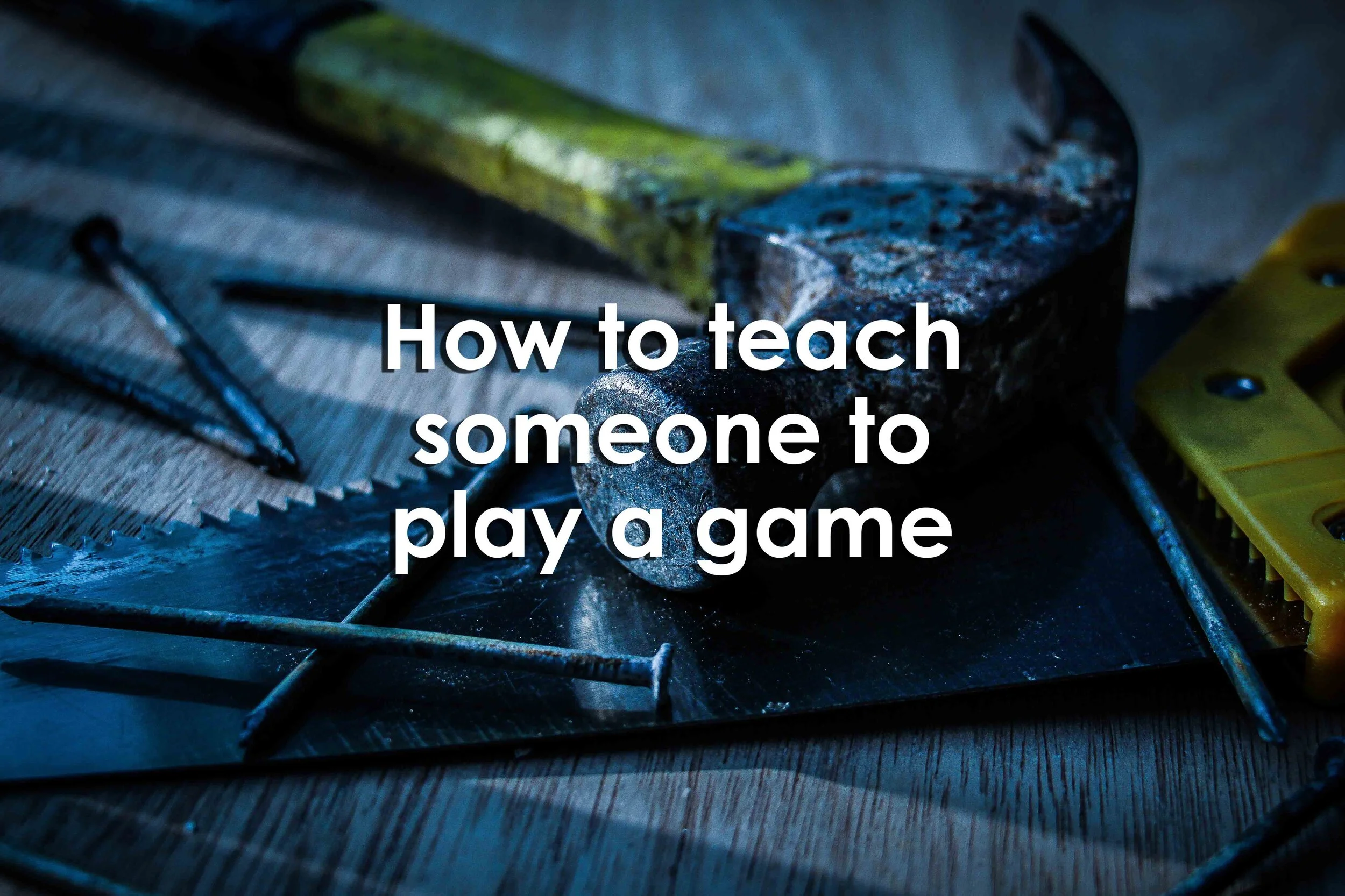 How to teach someone to play a game
