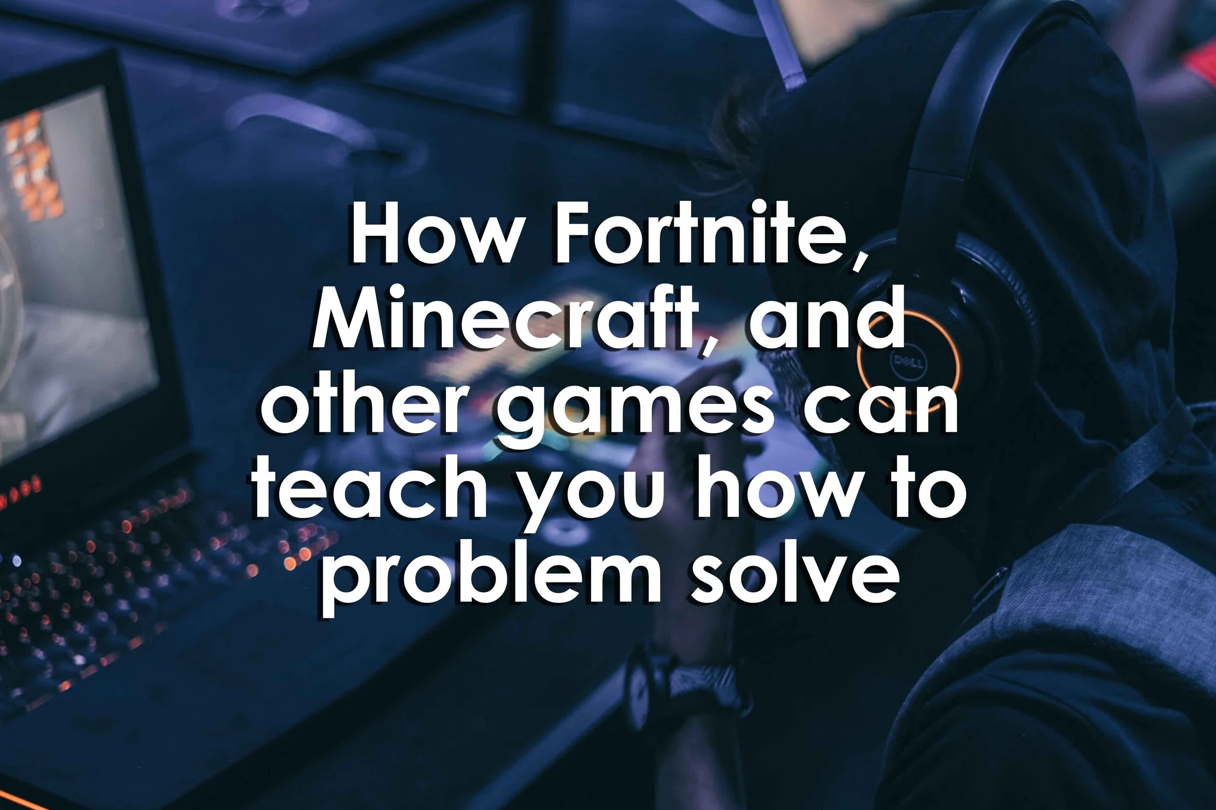 Fortnite and other games can teach you how to solve problems