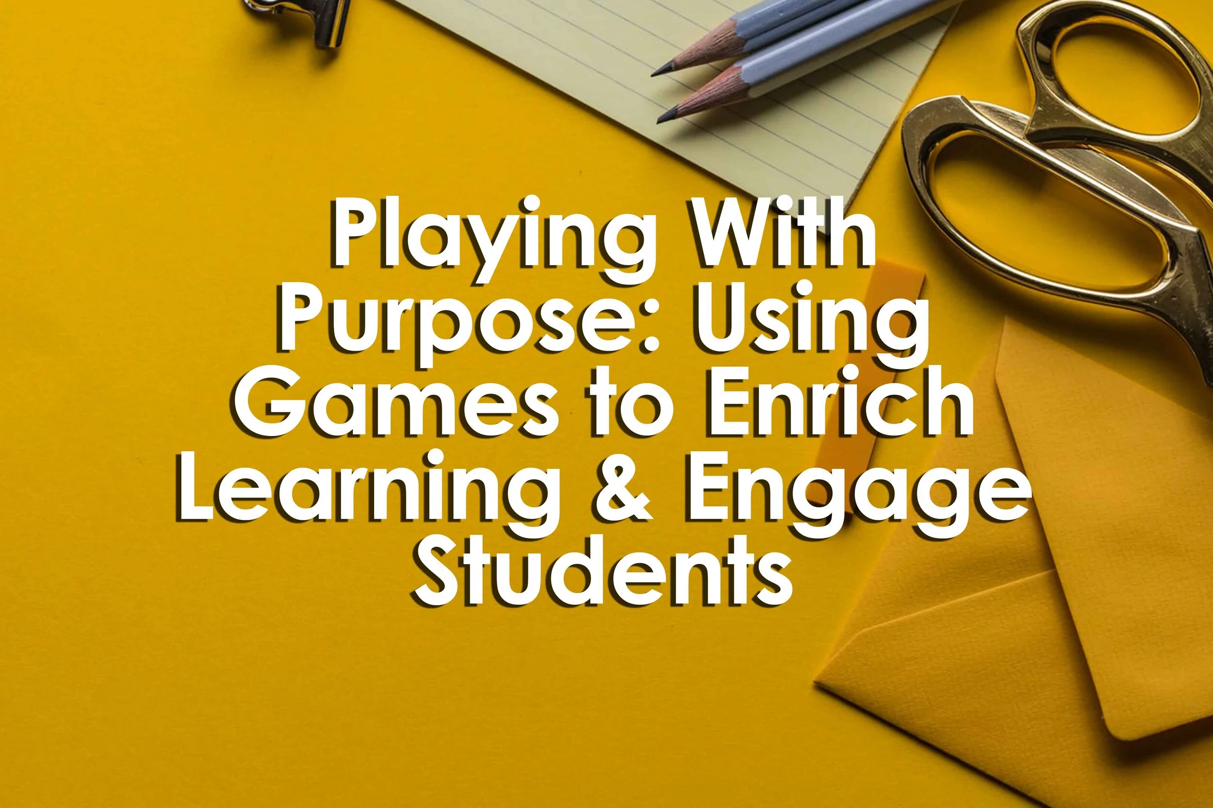 Playing With Purpose: Using Games to Enrich Learning & Engage Students