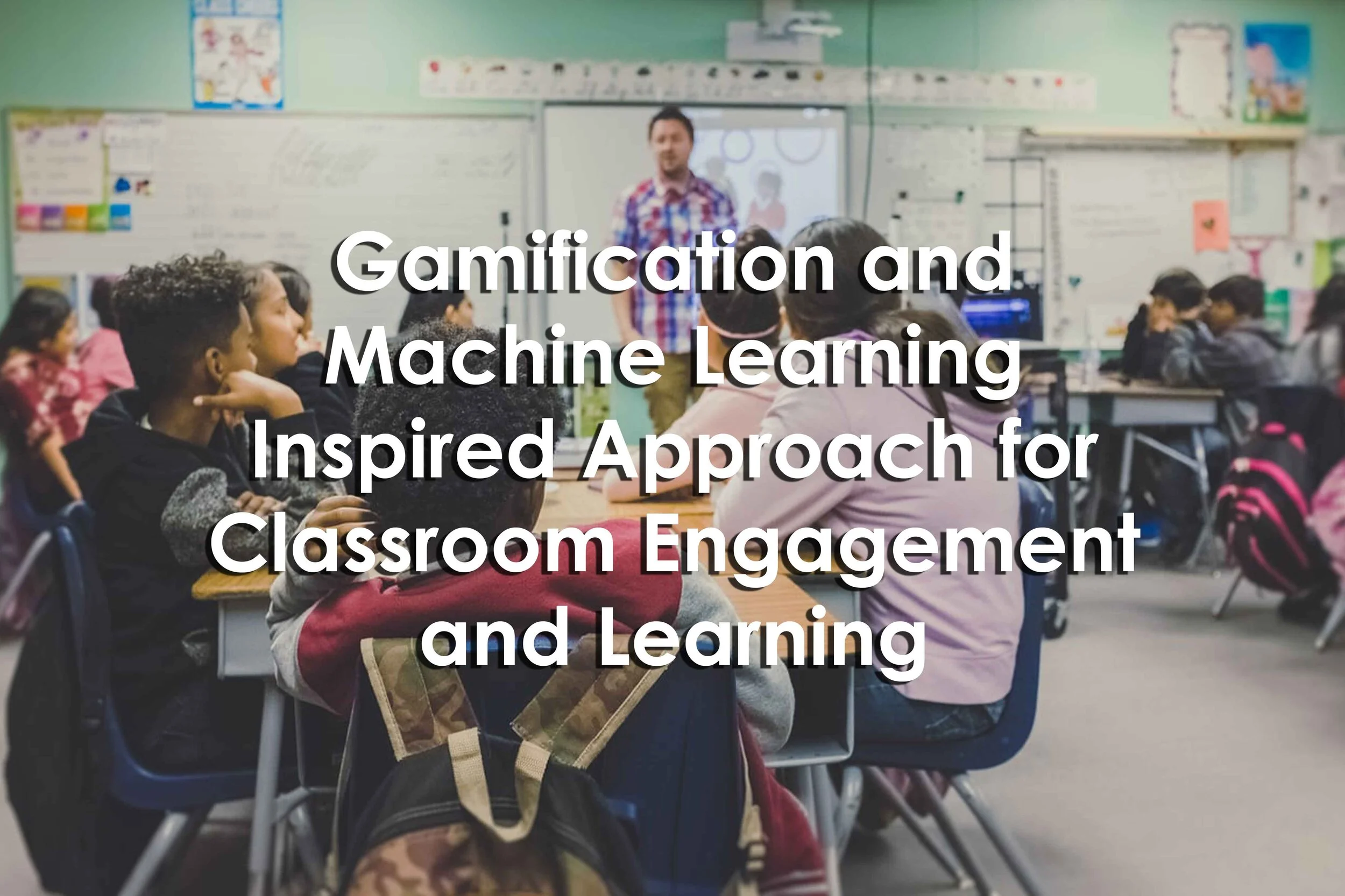 Gamification and Machine Learning Inspired Approach for Classroom Engagement and Learning
