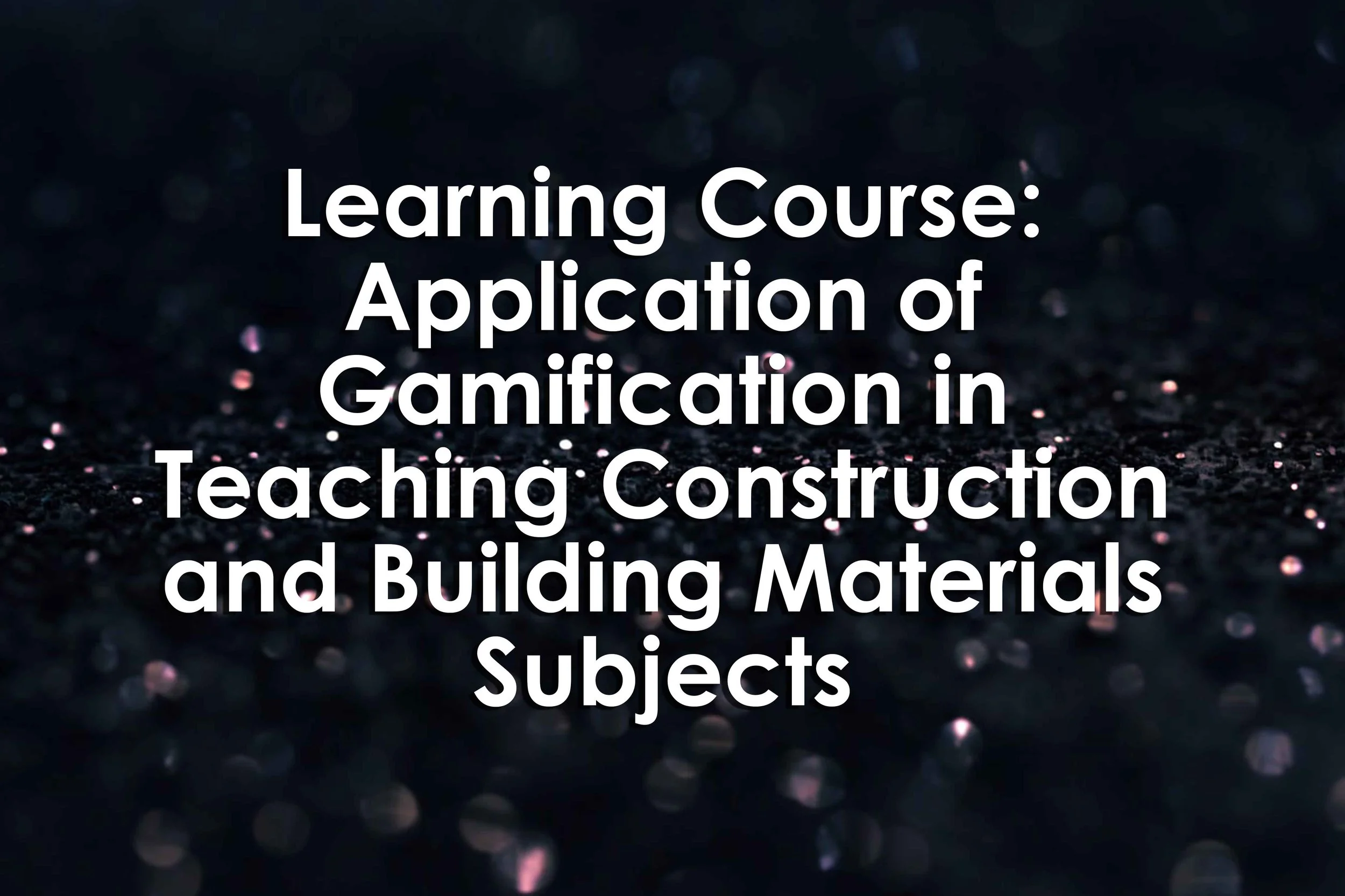 Learning Course: Application of Gamification in Teaching Construction and Building Materials Subjects