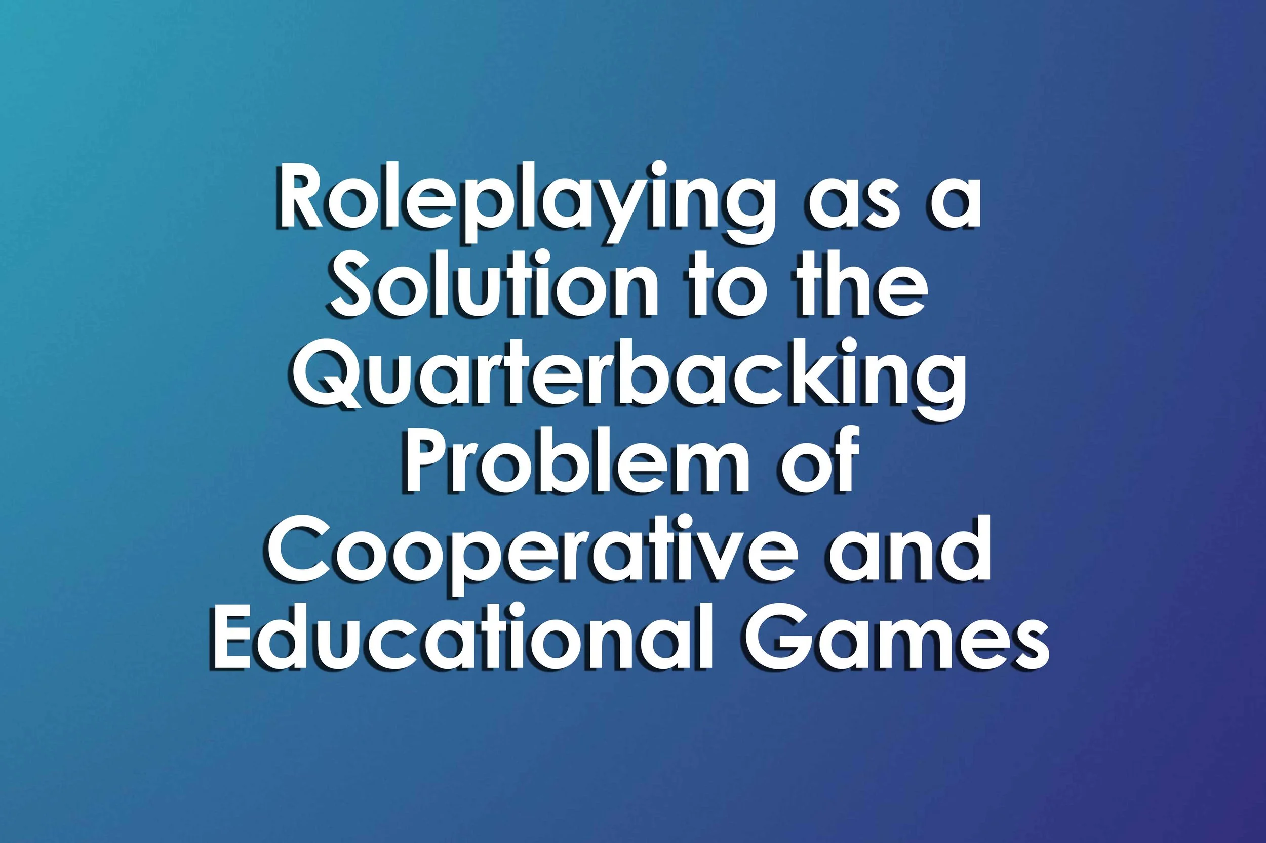 Roleplaying as a Solution to the Quarterbacking Problem of Cooperative and Educational Games