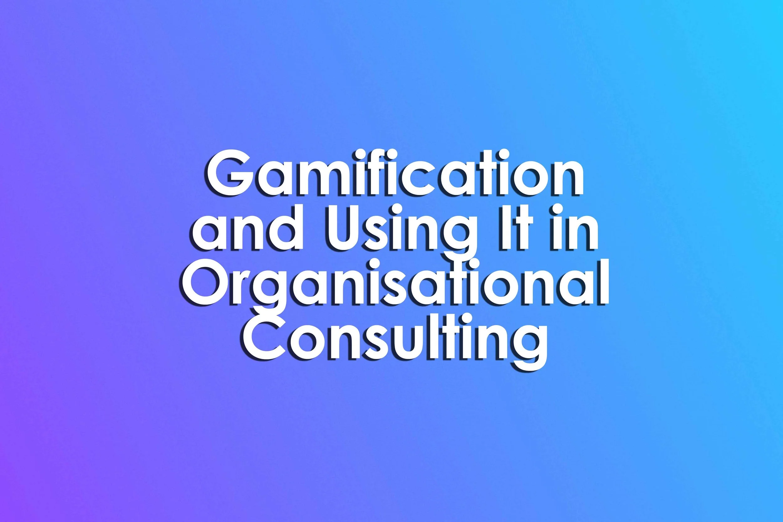 Gamification and Using It in Organisational Consulting