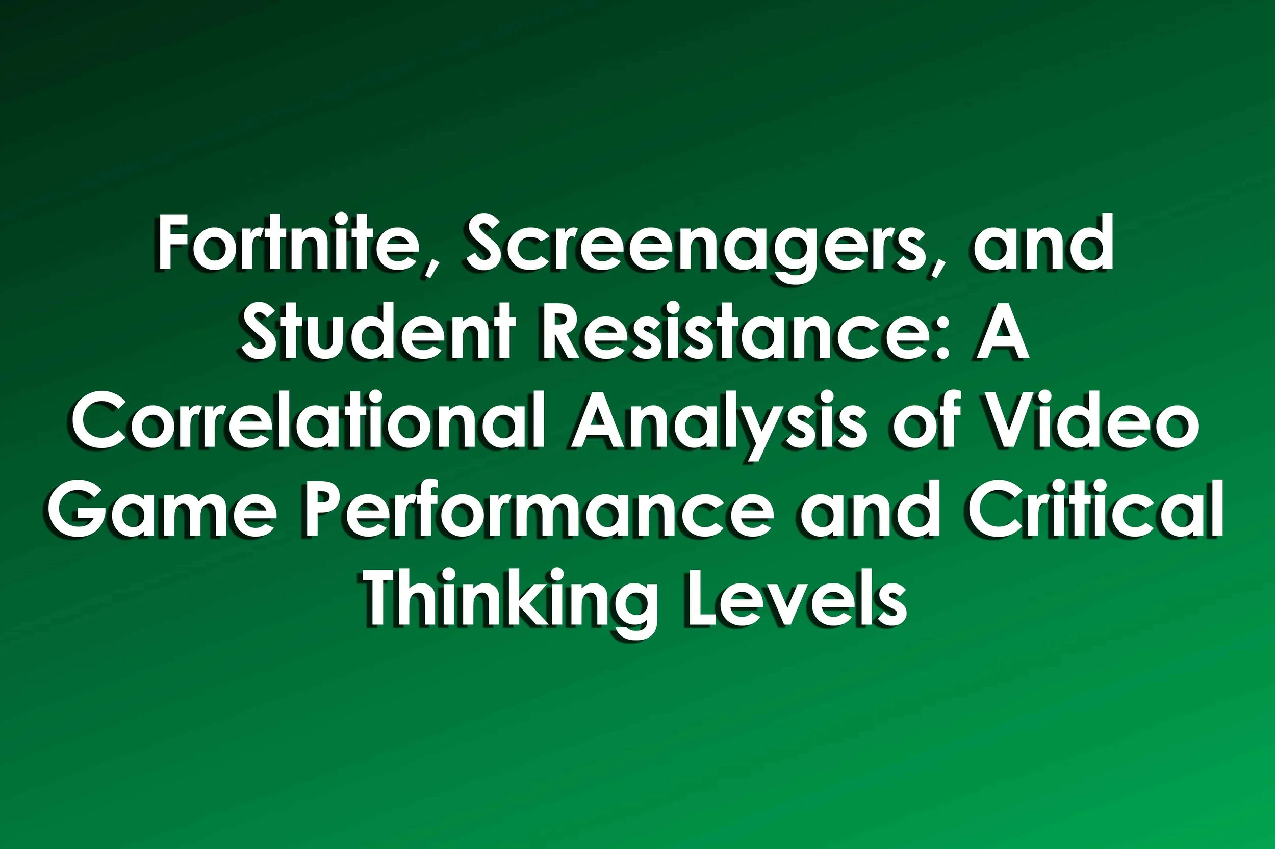 Fortnite, Screenagers, and Student Resistance: A Correlational Analysis of Video Game Performance and Critical Thinking Levels
