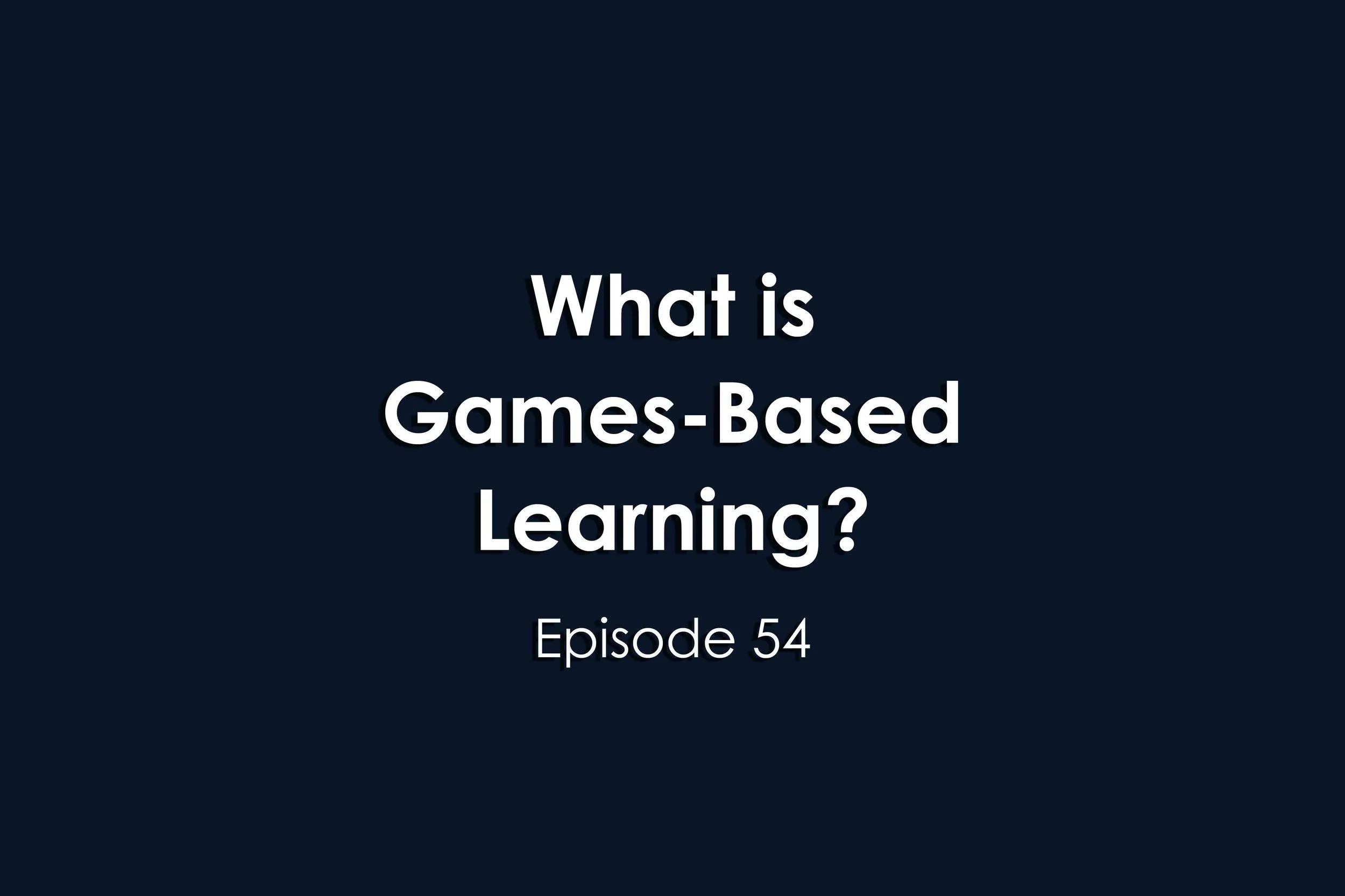 Episode 54 What is Games-Based Learning?