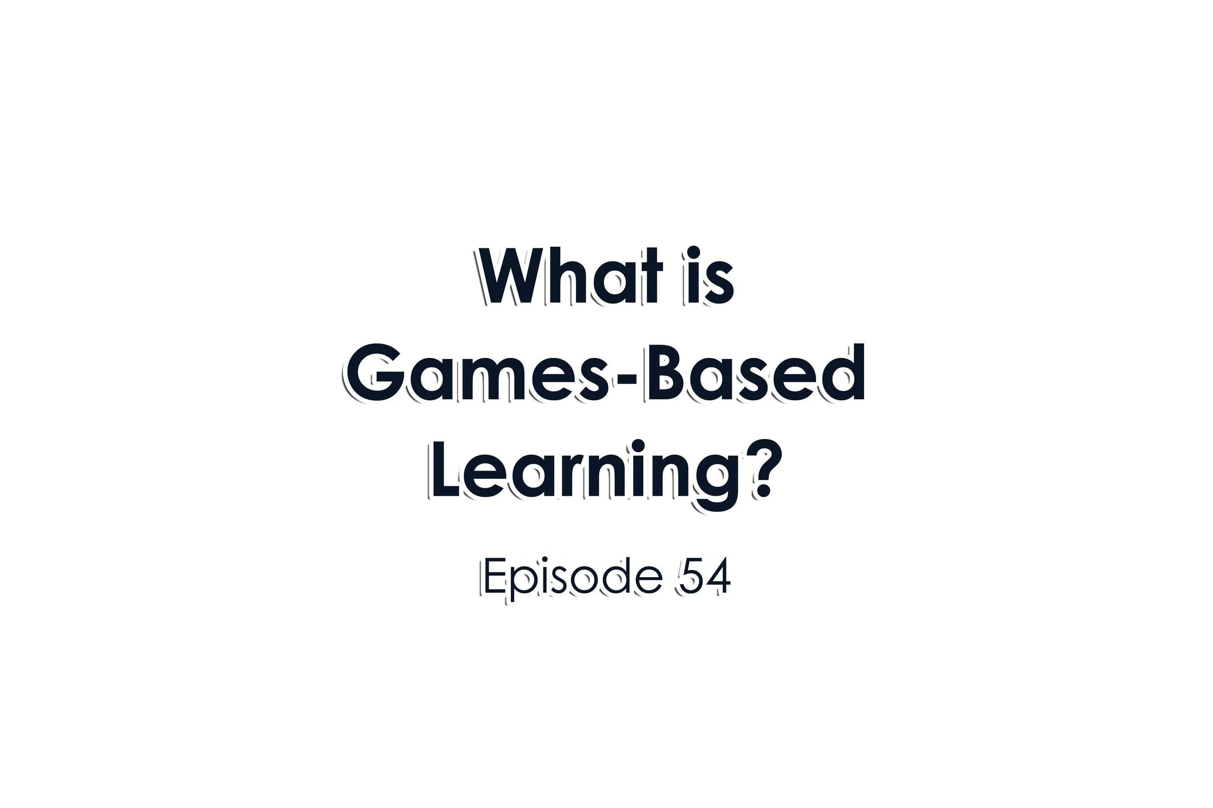 Episode 54 What is Games-Based Learning?