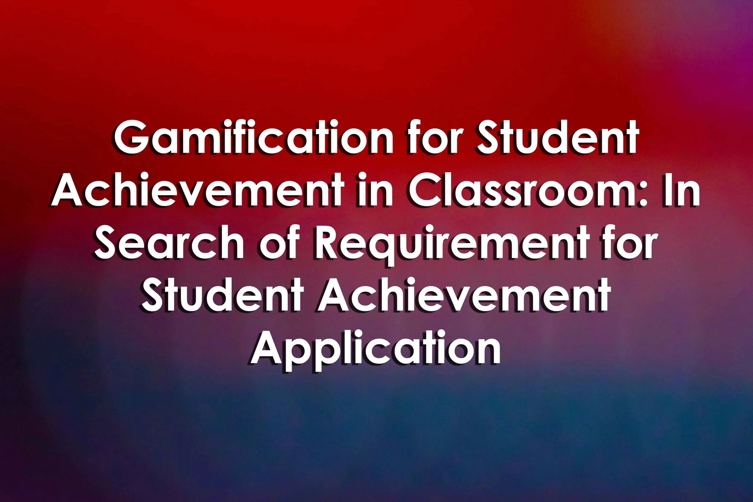 Gamification for Student Achievement in Classroom: In Search of Requirement for Student Achievement Application