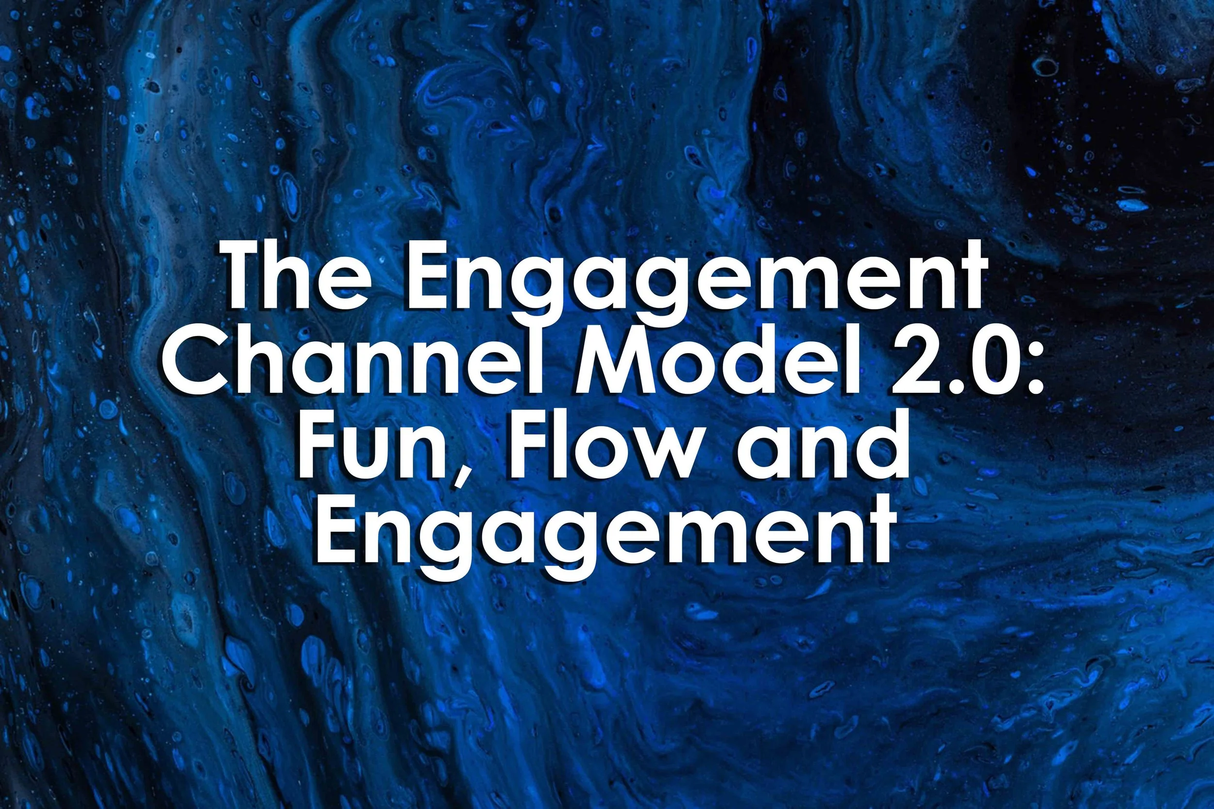 The Engagement Channel Model 2.0: Fun, Flow and Engagement