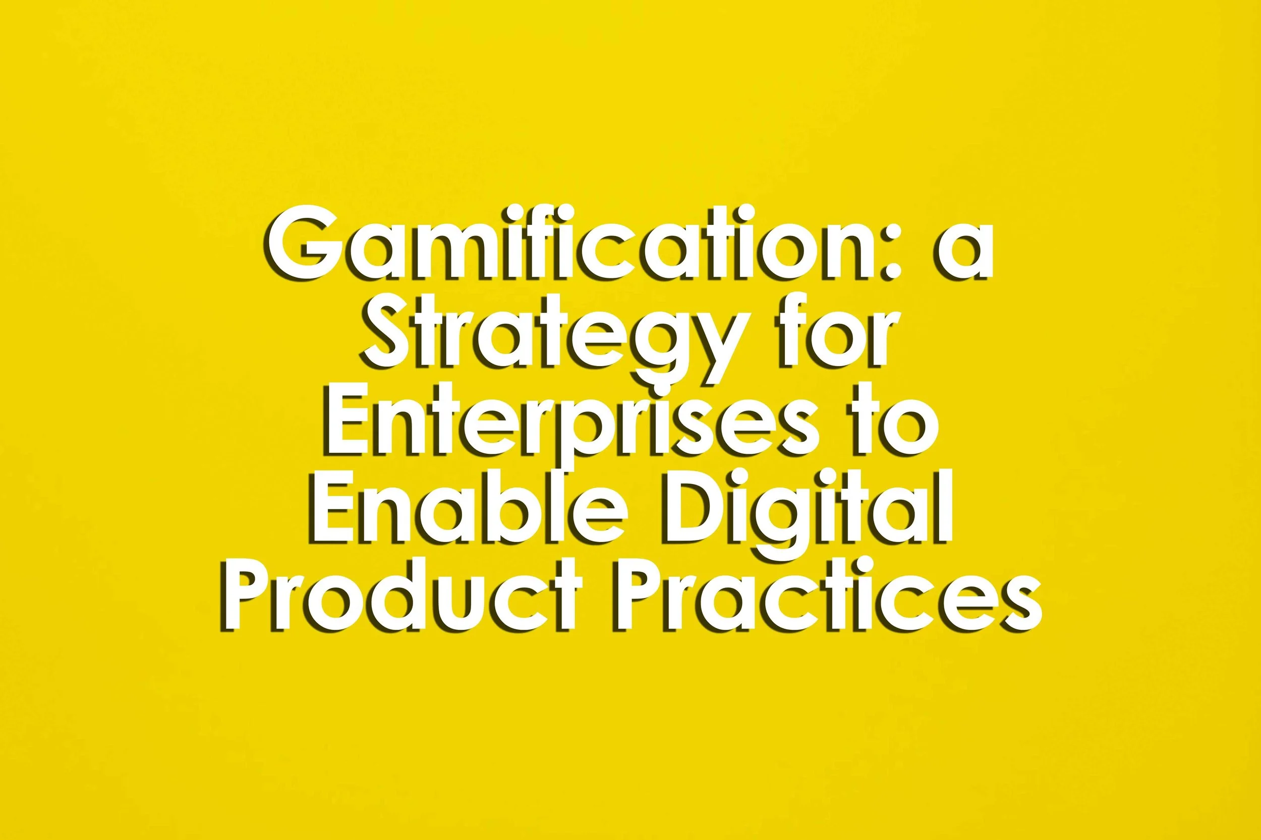 Gamification: a Strategy for Enterprises to Enable Digital Product Practices